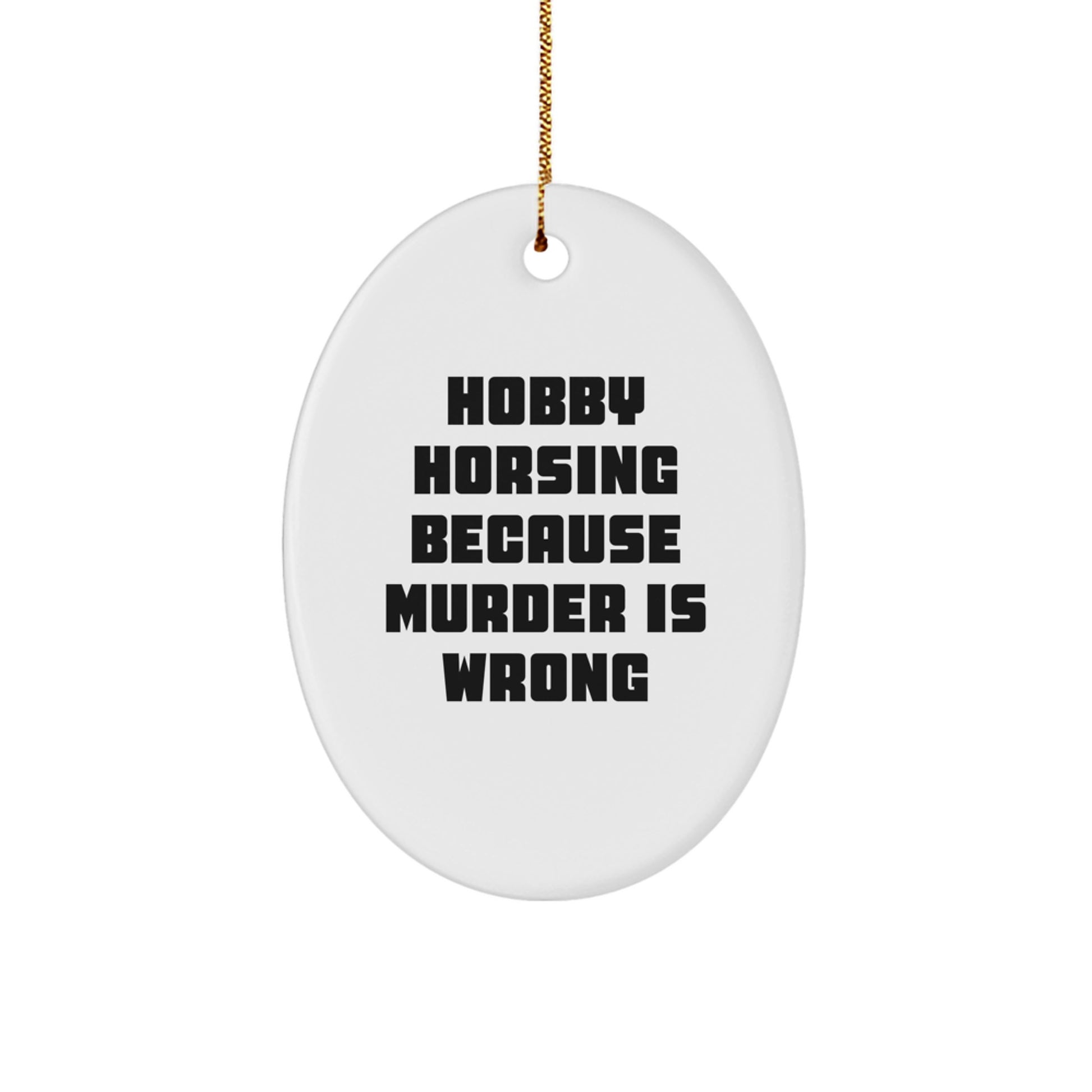 Hobby Horsing Gifts for Friends, Family, and Coworkers - Funny Oval Ornament, 'Hobby Horsing Because Murder Is Wrong' Quote, Christmas Unique Gifts
