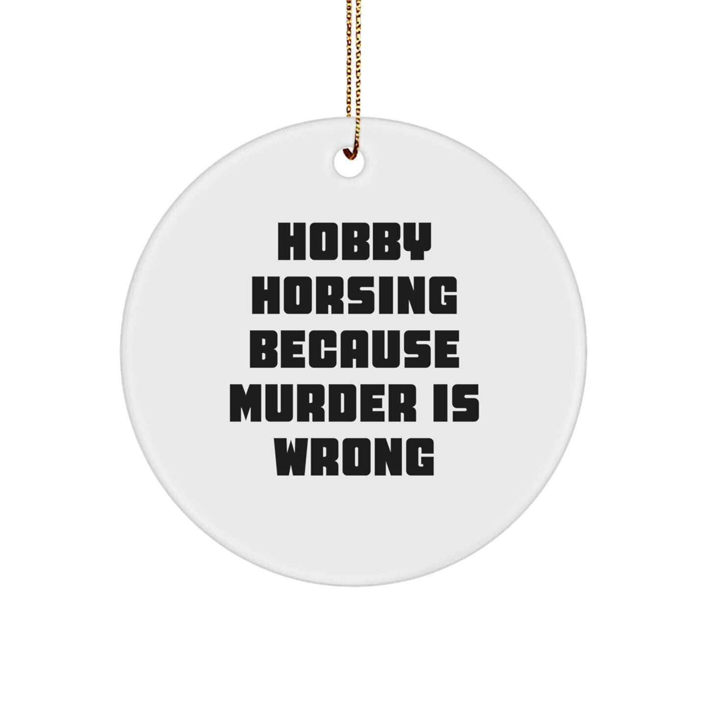 Hobby Horsing Gifts from Friends, Circle Ornament with Funny Quote 'Hobby Horsing Because Murder Is Wrong' for Christmas, Perfect for Men or Women