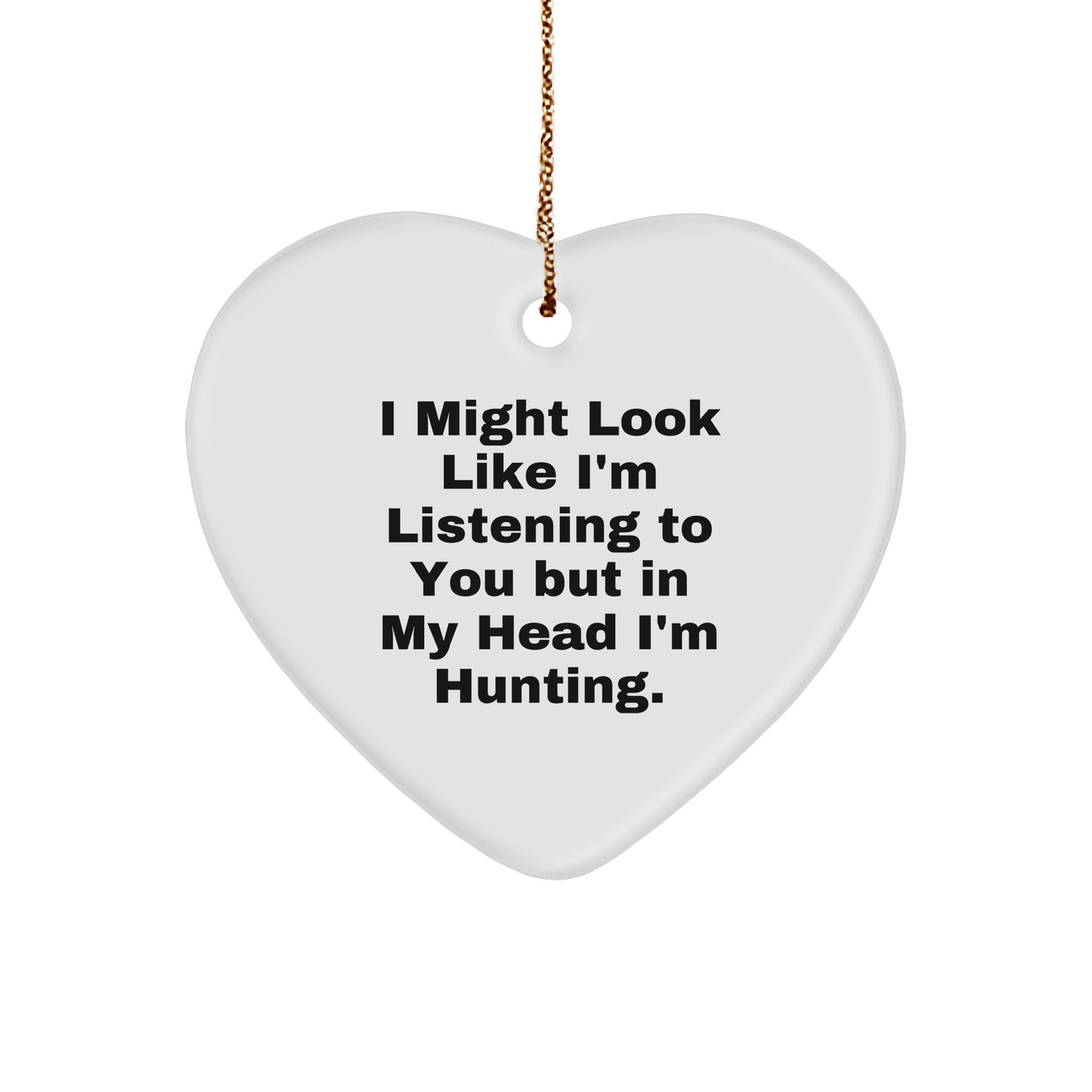Hunting Heart Ornament, Funny Quote, 'I Might Look Like I'm Listening To You But In My Head I'm Hunting.' Gifts