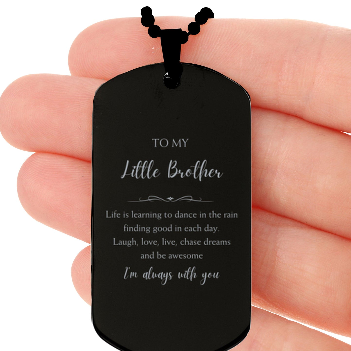 Little Brother Christmas Perfect Gifts, Little Brother Black Dog Tag, Motivational Little Brother Engraved Gifts, Birthday Gifts For Little Brother, To My Little Brother Life is learning to dance in the rain, finding good in each day. I'm always with you - Mallard Moon Gift Shop