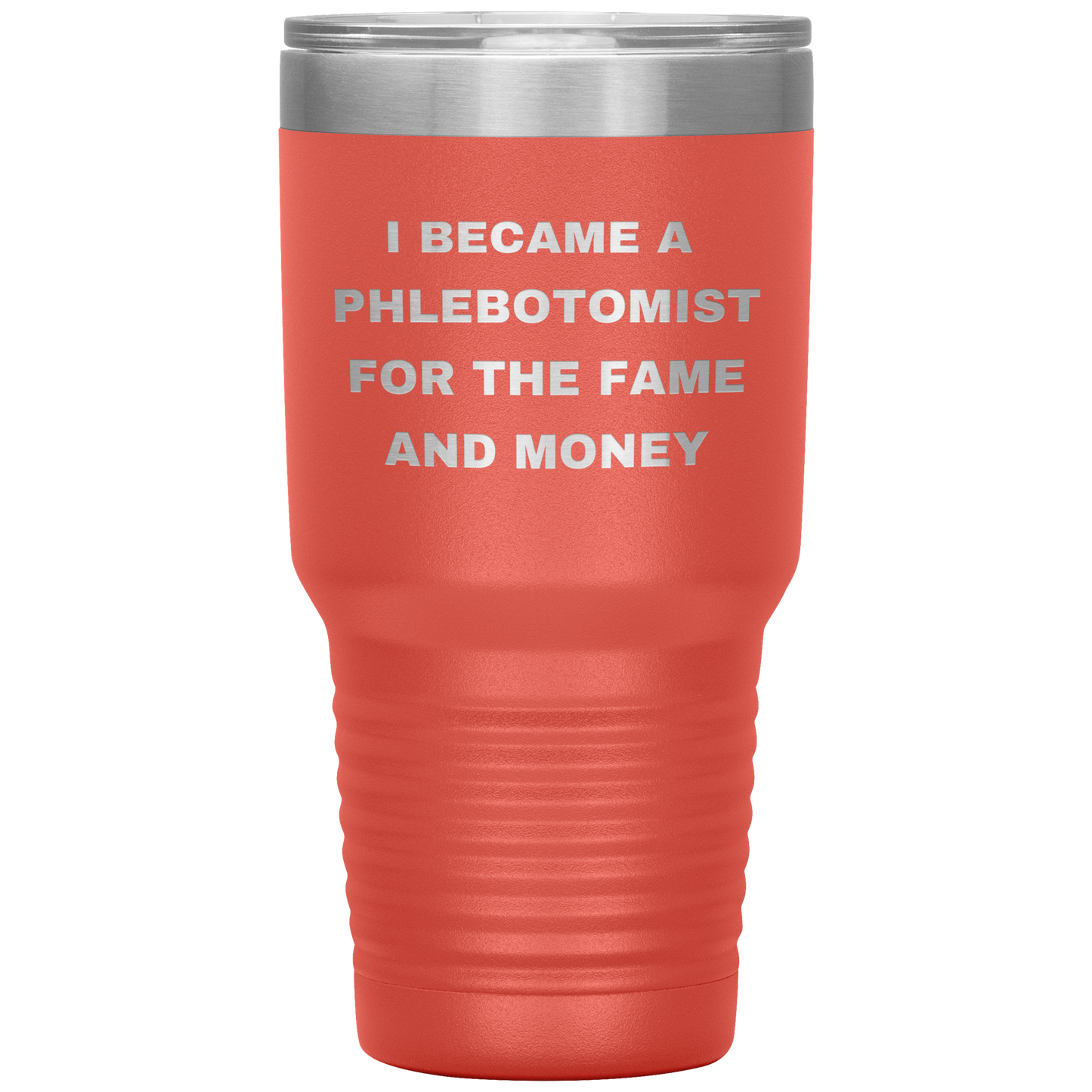 I_Became_a_Phlebotomist_for_the_Fame_and_30oz_Tumbler_Coral_Mockup.png