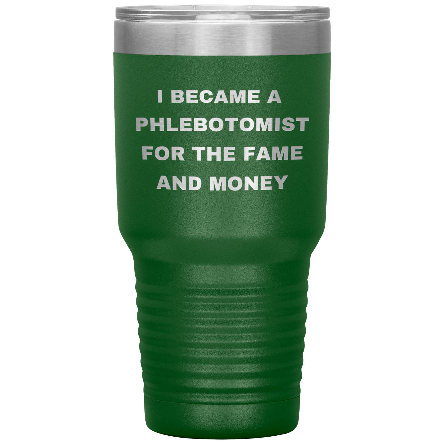I_Became_a_Phlebotomist_for_the_Fame_and_30oz_Tumbler_Green_Mockup.png
