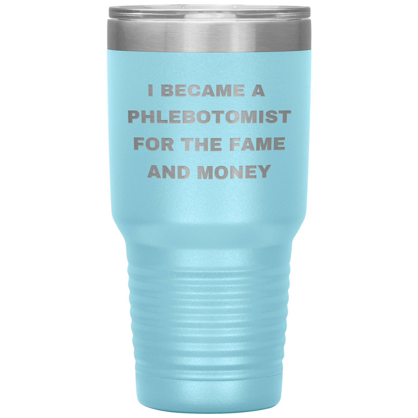 I_Became_a_Phlebotomist_for_the_Fame_and_30oz_Tumbler_LtBlue_Mockup.png
