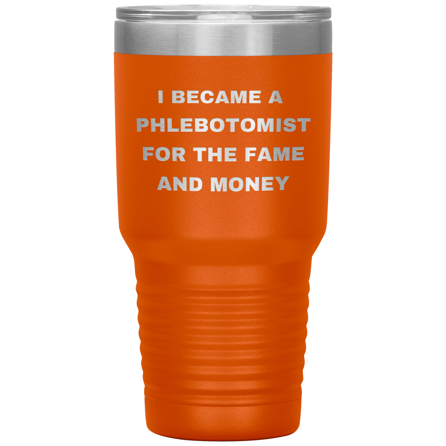 I_Became_a_Phlebotomist_for_the_Fame_and_30oz_Tumbler_Orange_Mockup.png