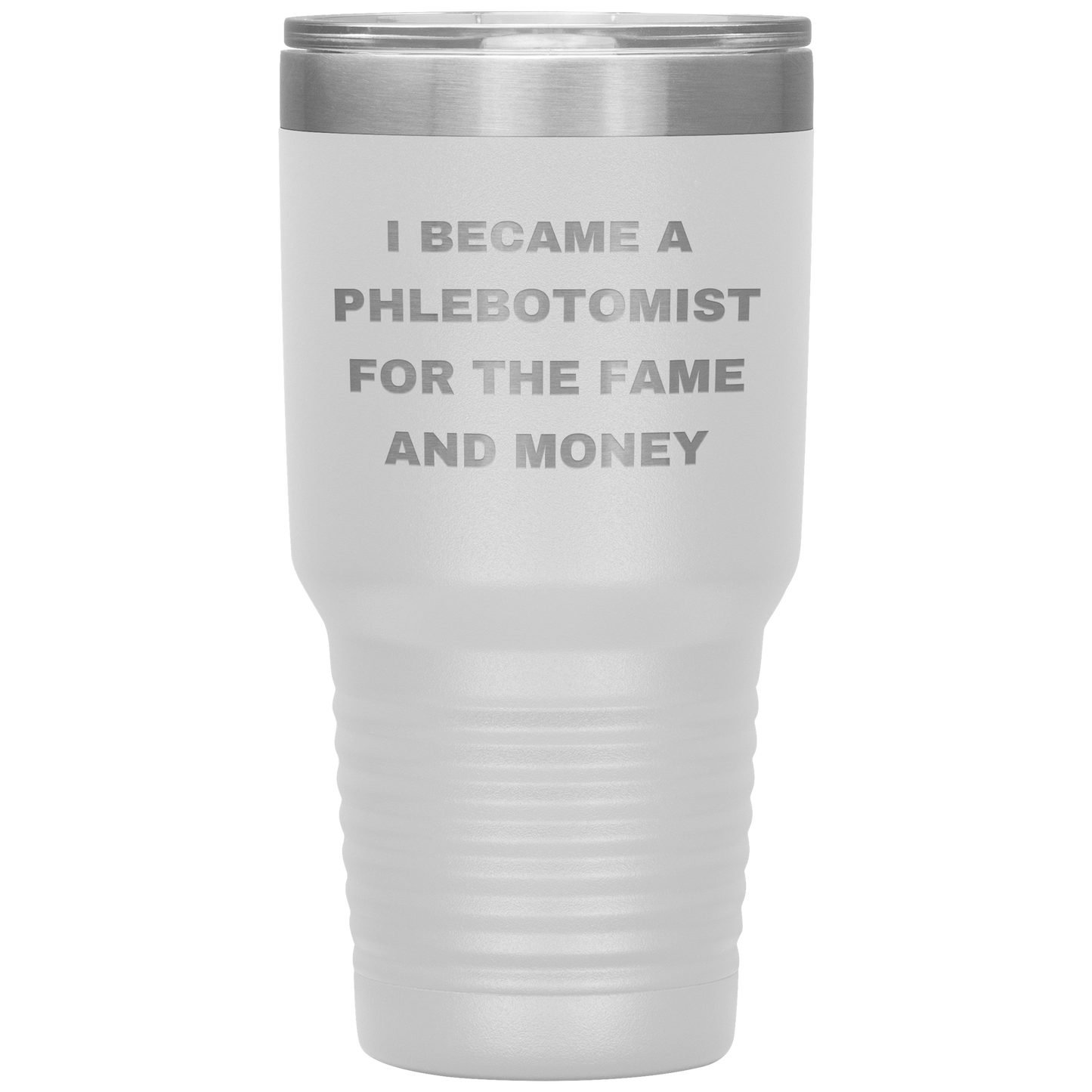 I_Became_a_Phlebotomist_for_the_Fame_and_30oz_Tumbler_White_Mockup.png