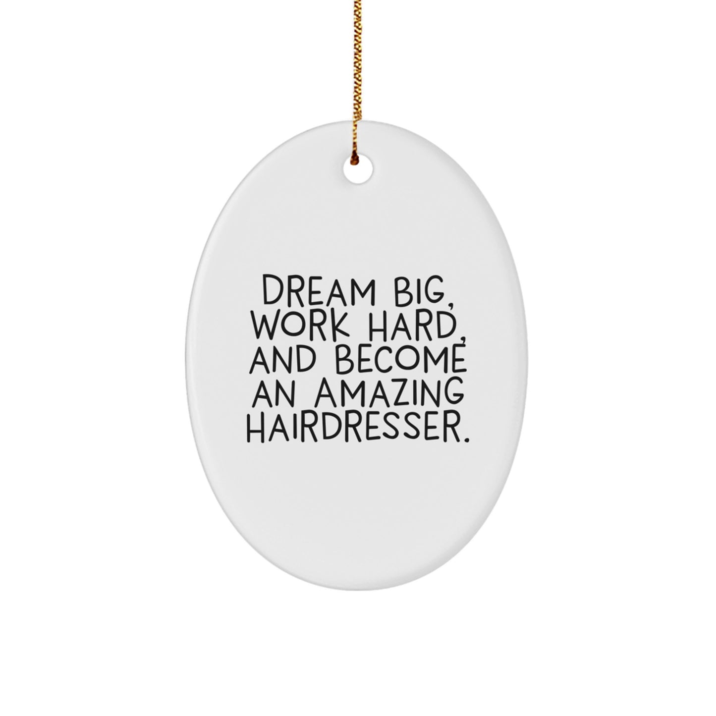 Inspirational Hairdresser Oval Ornament, 'Dream Big, Work Hard, And Become An Amazing Hairdresser.' Christmas Unique Gifts
