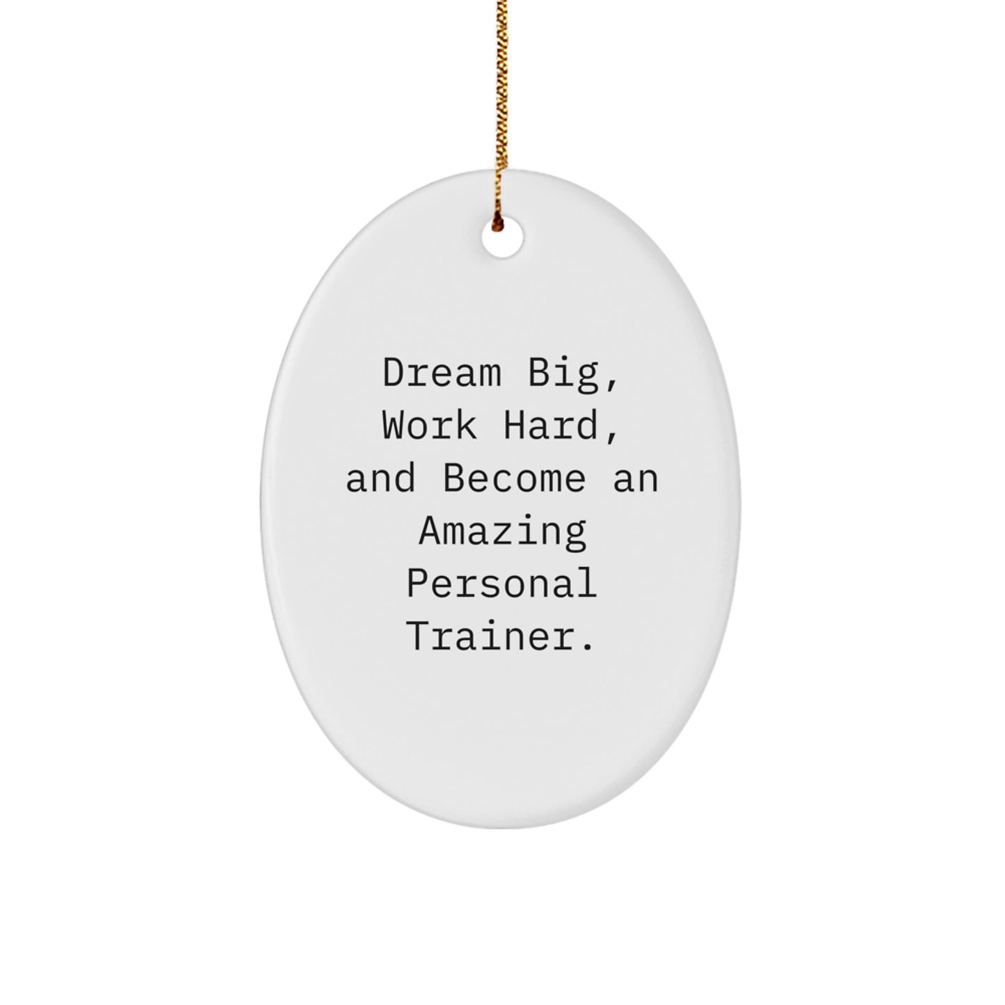Inspirational Personal Trainer Gifts, 'Dream Big, Work Hard, And Become An Amazing Personal Trainer.' Oval Ornament, White, Christmas Unique Gifts from Family to Friends