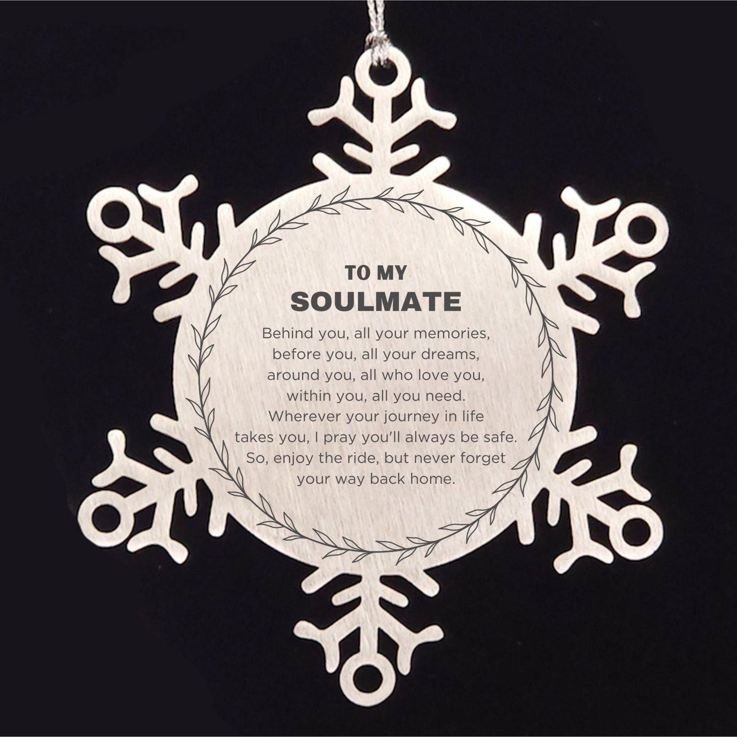 Inspirational Soulmate Snowflake Engraved Ornament - Behind you, all your Memories, Before you, all your Dreams - Birthday, Christmas Holiday Gifts