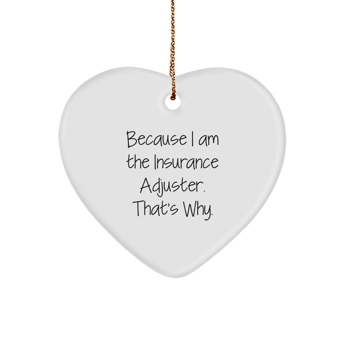 Insurance Adjuster Gifts, Because I Am The Insurance Adjuster. That's Why., Heart Ornament, Christmas Unique Gifts from Friends to Insurance Adjuster