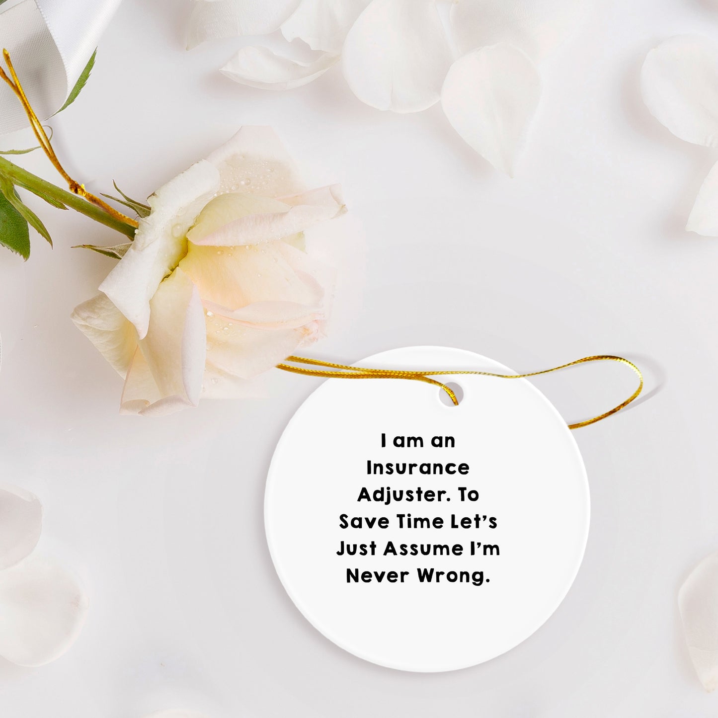 Insurance Adjuster Gifts from Friends - Funny Circle Ornament for Christmas - 'I Am An Insurance Adjuster. To Save Time Let's Just Assume I'm Never Wrong.'