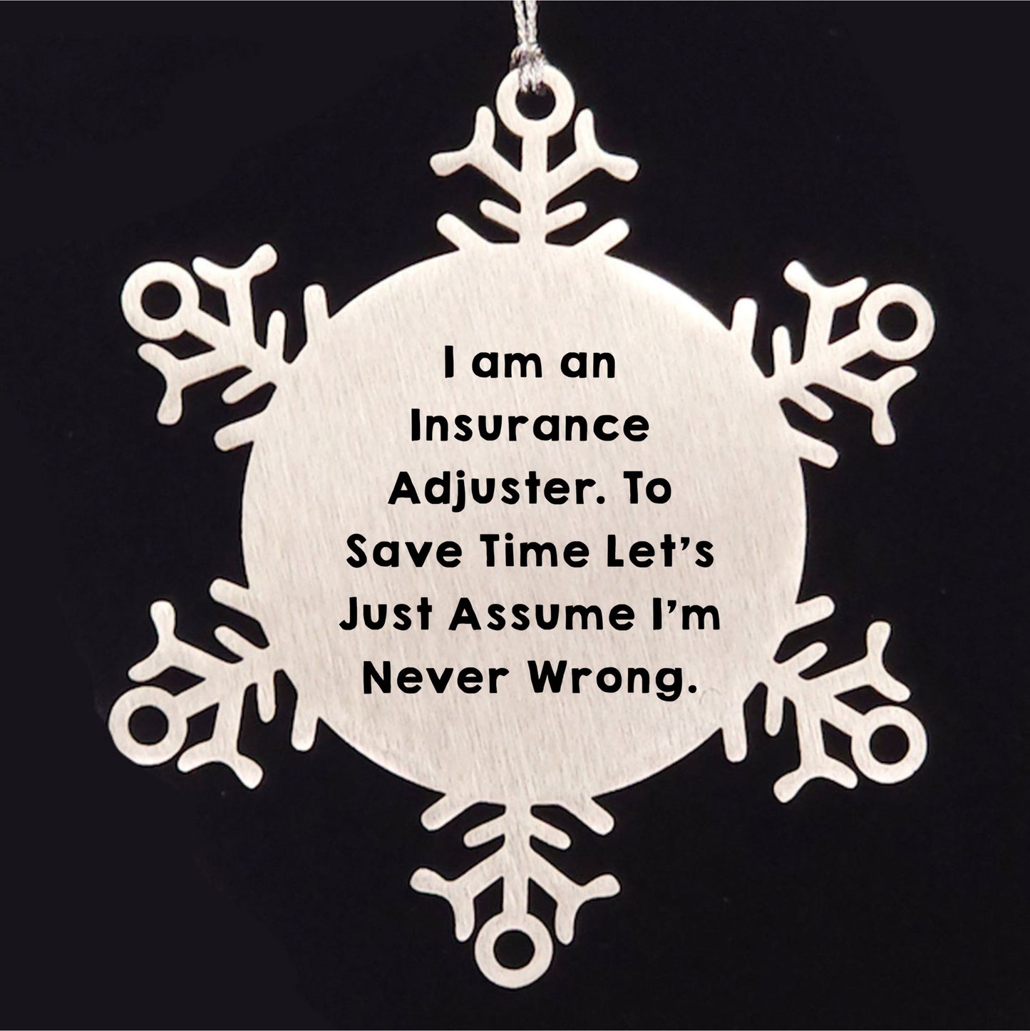 Insurance Adjuster Gifts from Friends - Snowflake Ornament for Christmas, 'I Am An Insurance Adjuster. To Save Time Let's Just Assume I'm Never Wrong.'
