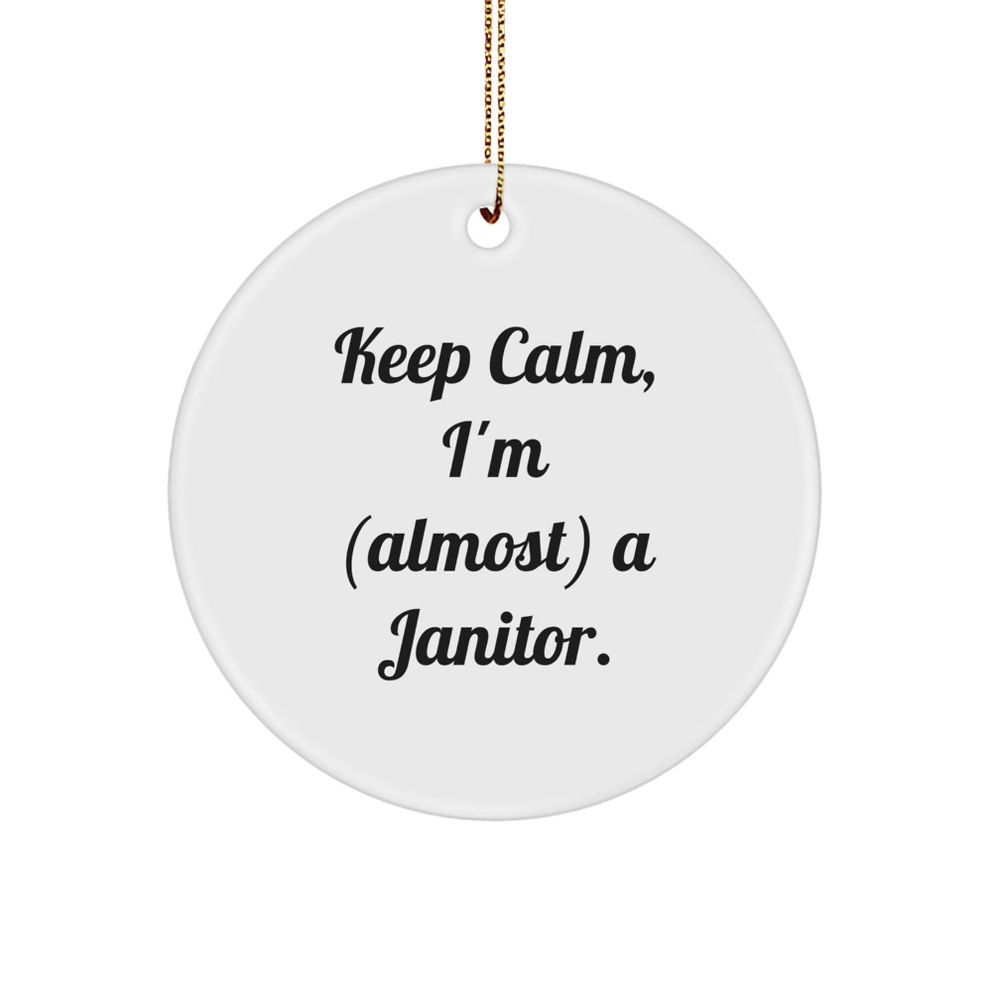 Janitor Gifts from Friends - Keep Calm, I'm (almost) A Janitor. Circle Ornament for Christmas