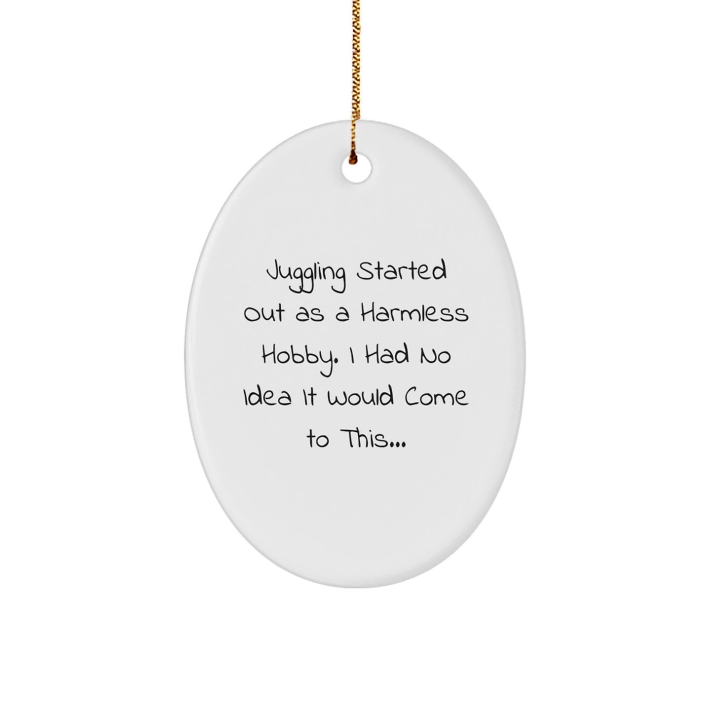 Juggling Gifts from Friends - Funny Oval Ornament for Juggling Enthusiasts, Christmas Unique Gifts for Men, Women, Family, and Coworkers - 'Juggling Started Out As A Harmless Hobby...'