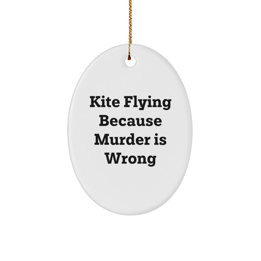 Kite Flying Gifts for Friends and Family, Oval Ornament with Funny Quote, 'Kite Flying Because Murder Is Wrong', Christmas Unique Gifts from Men, Women, Coworkers