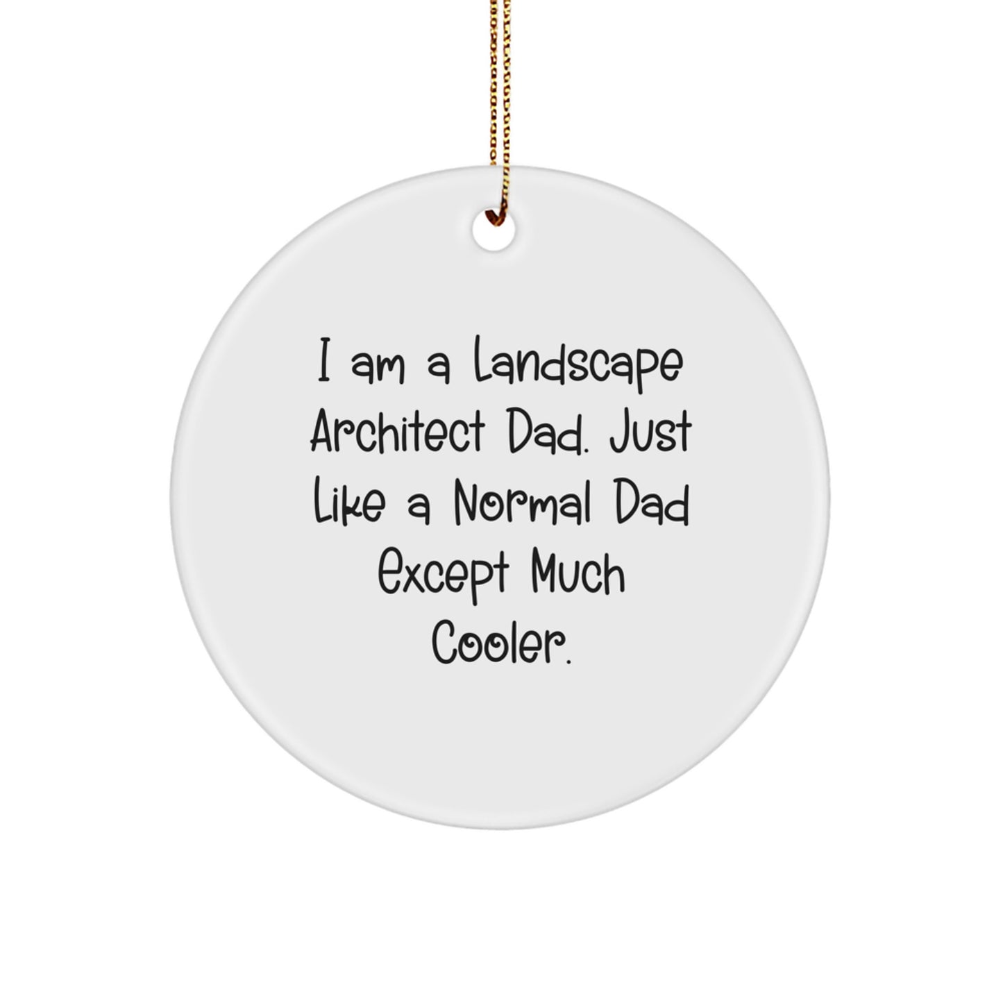 Landscape Architect Gifts from Dad, 'I Am A Landscape Architect Dad. Just Like A Normal Dad Except Much Cooler.', for Christmas, Circle Ornament, Funny