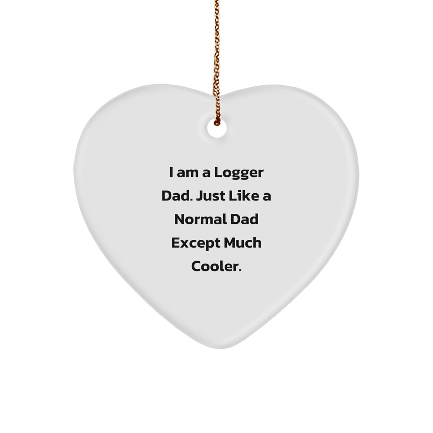 Logger Dad Gifts for Men - I Am A Logger Dad Heart Ornament, Funny Christmas Tree Decoration, Durable MDF with High-Gloss Finish, Gifts from Dad to Logger