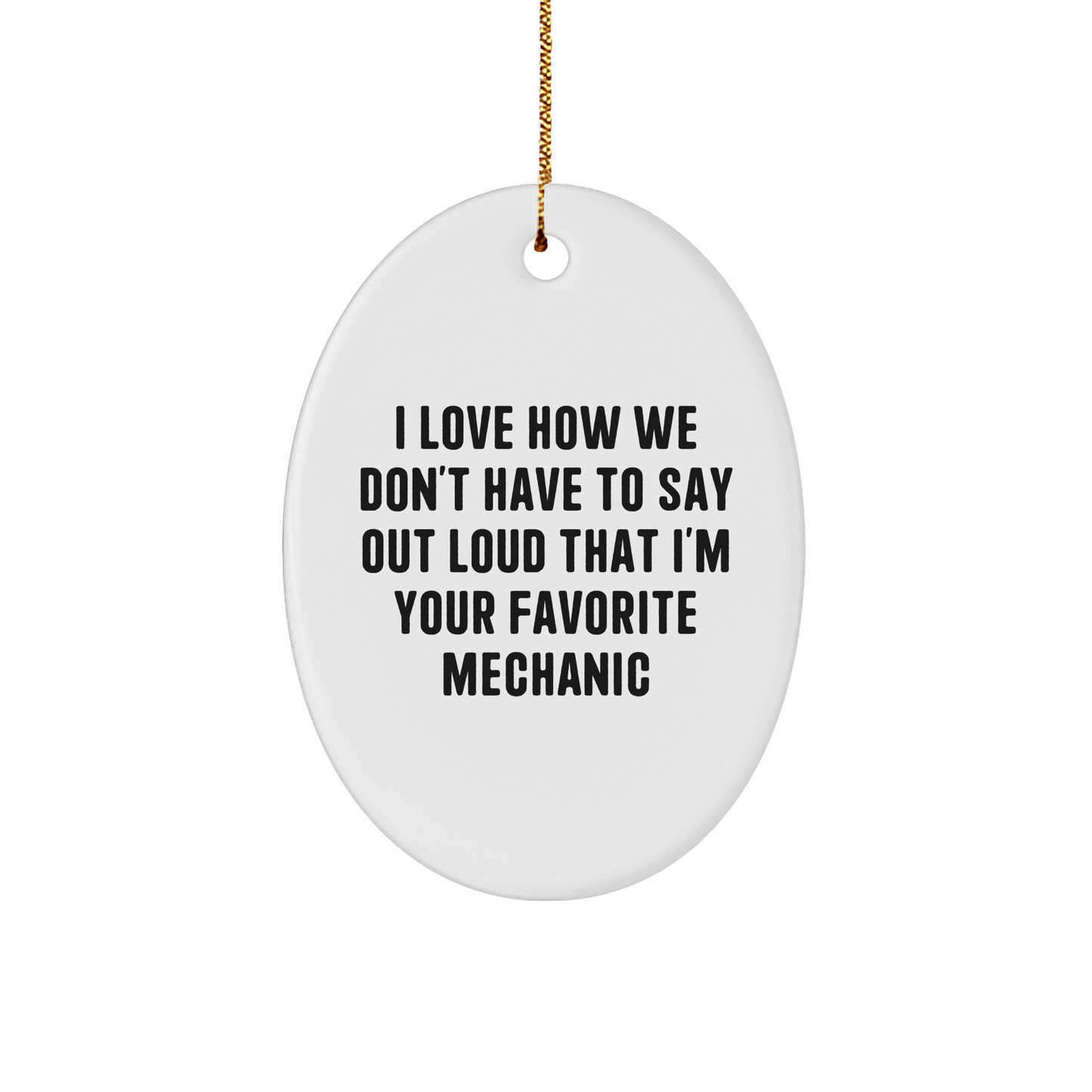 Mechanic Gifts from Friends for Your Favorite Mechanic - I Love How We Don't Have To Say Out Loud That I'm Your Favorite Mechanic Oval Ornament, Funny Quote Christmas Unique Gift