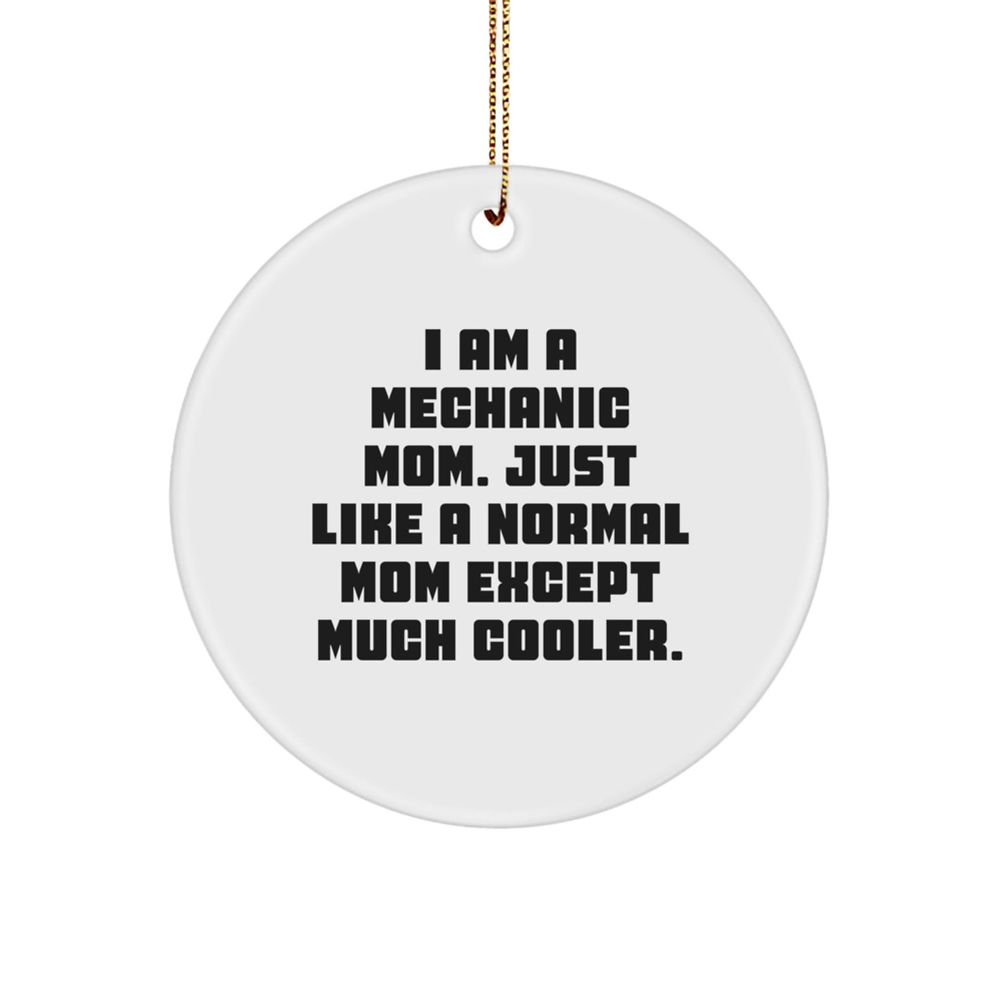 Mechanic Mom's Unique Gift, I Am A Mechanic Mom. Just Like A Normal Mom Except Much Cooler., Circle Ornament for Mechanic Friends and Family