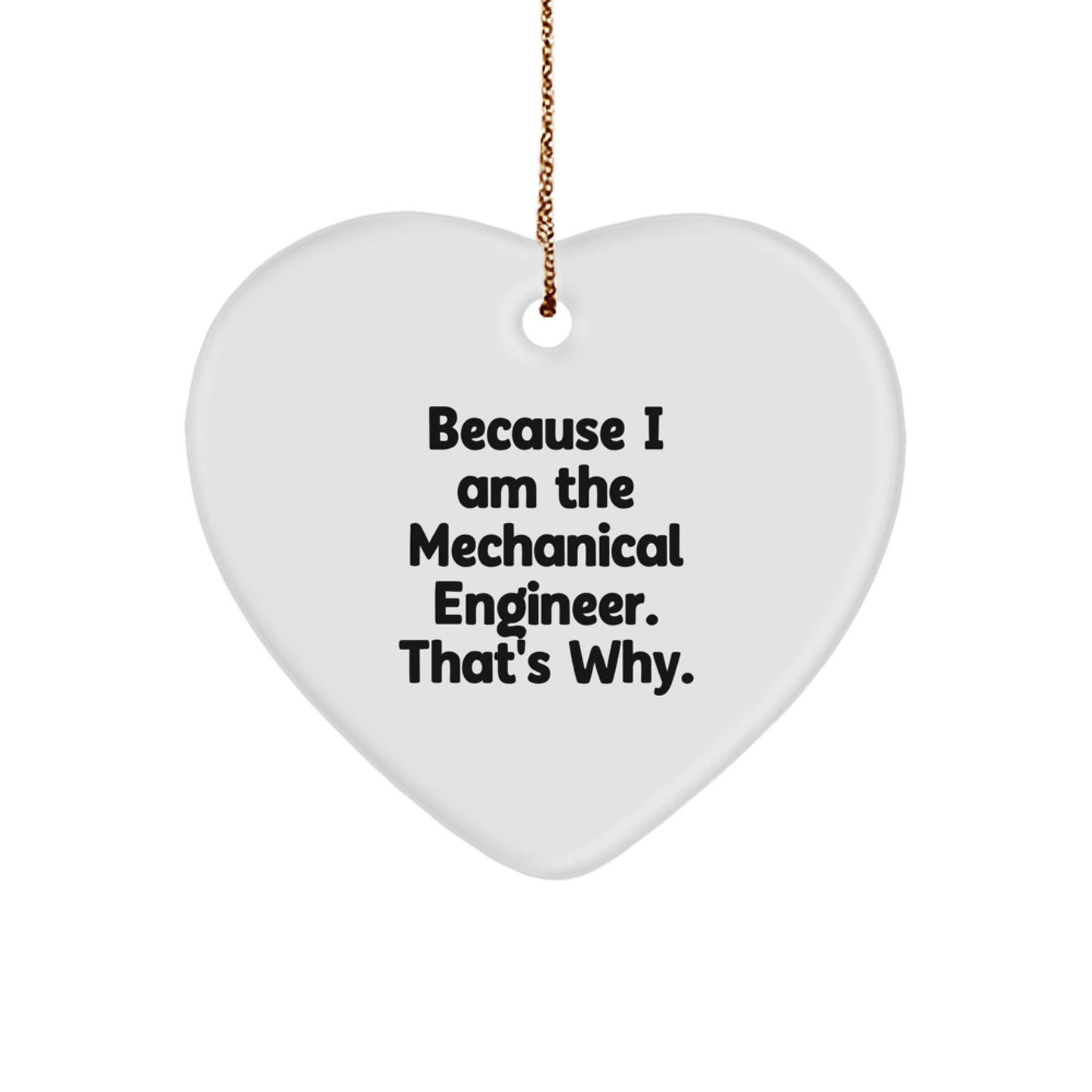 Mechanical Engineer Heart Ornament, Because I Am The Mechanical Engineer. That's Why., Funny Gift from Friends to Coworkers, Christmas Unique Presents for Men