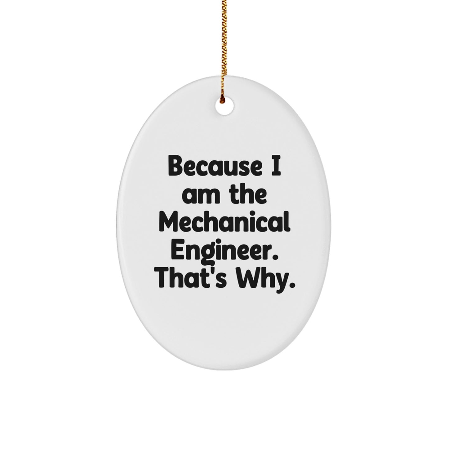 Mechanical Engineer Oval Ornament, Gifts from Friends for Christmas, Because I Am The Mechanical Engineer. That's Why.