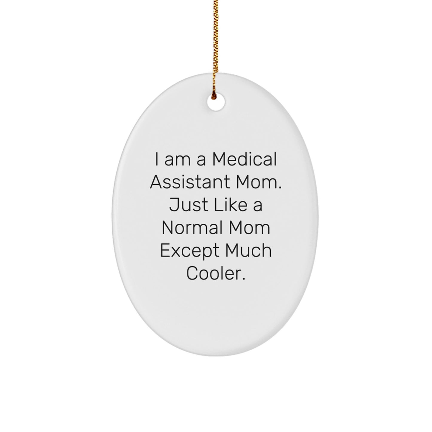 Medical Assistant Mom Gifts: I Am A Medical Assistant Mom. Just Like A Normal Mom Except Much Cooler. - Oval Ornament for Christmas