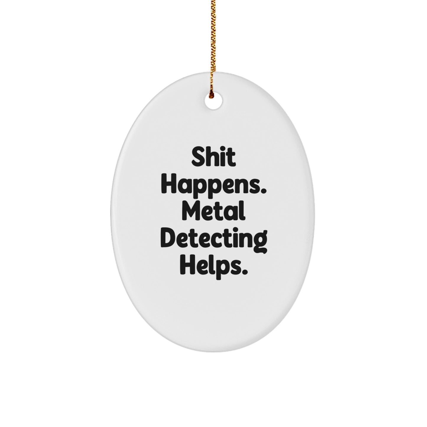 Metal Detecting Fun Gifts from Friends for Metal Detecting Enthusiasts - 'Shit Happens. Metal Detecting Helps.' Oval Ornament, White, Christmas Unique - Image 1