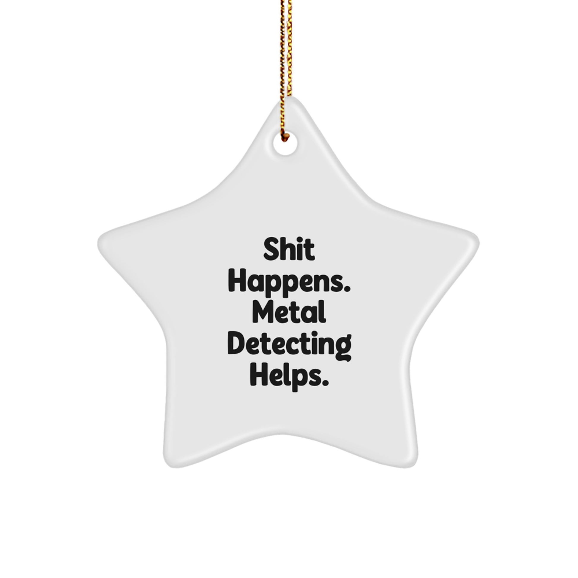Metal Detecting Gifts for Men, Women, and Friends - 'Shit Happens. Metal Detecting Helps.' Star Ornament, White, 3.25" tall, Gift from Family, Coworkers, or Friends for Christmas