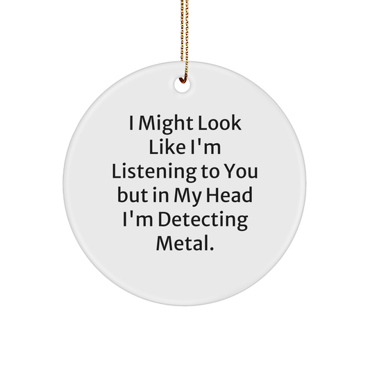 Metal Detecting Gifts from Friends for Men, Women, and Family - 'I Might Look Like I'm Listening To You But In My Head I'm Detecting Metal' Circle Ornament, Christmas Unique Finds