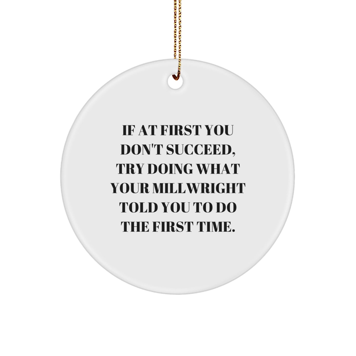 Millwright Christmas Ornaments -If At First You Don't Succeed, Try Doing What Your Millwright Told You To Do The First Time