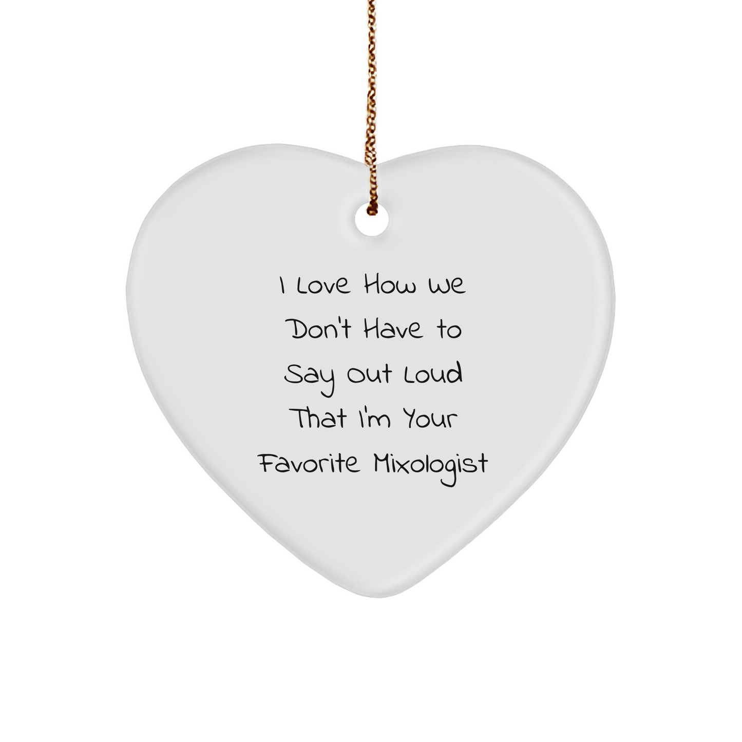 Mixologist Gifts, Funny Heart Ornament, 'I Love How We Don't Have To Say Out Loud That I'm Your Favorite Mixologist' Gifts from Friends to Mixologist