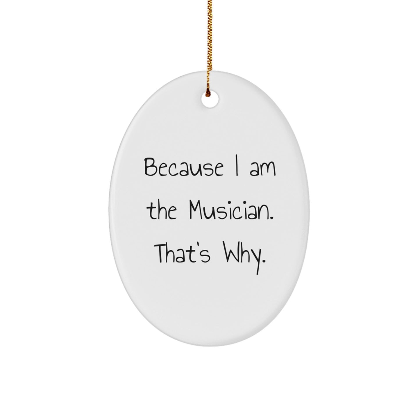 Musician Gifts from Friends, 'Because I Am The Musician. That's Why.' Oval Ornament for Christmas