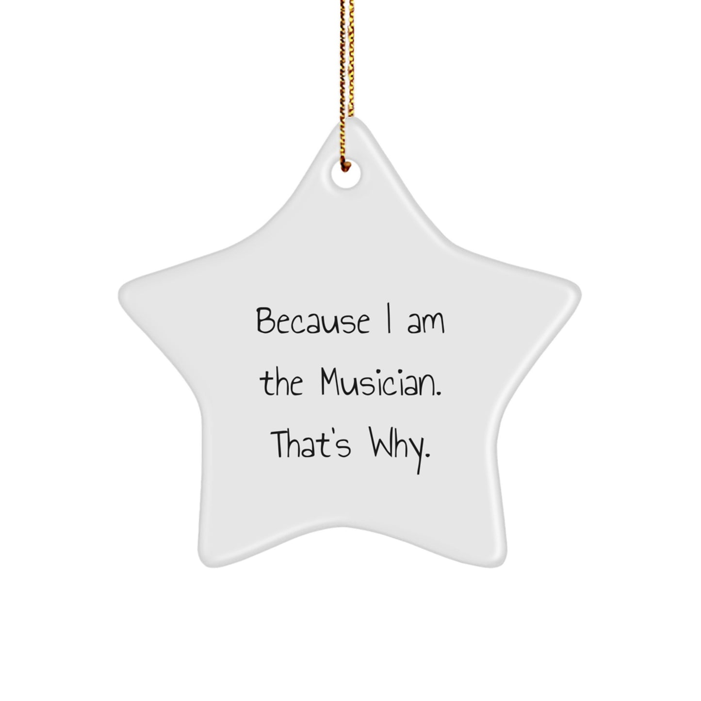 Musician Gifts from Friends - 'Because I Am The Musician. That's Why.' Star Ornament for Christmas - Gifts for Musician