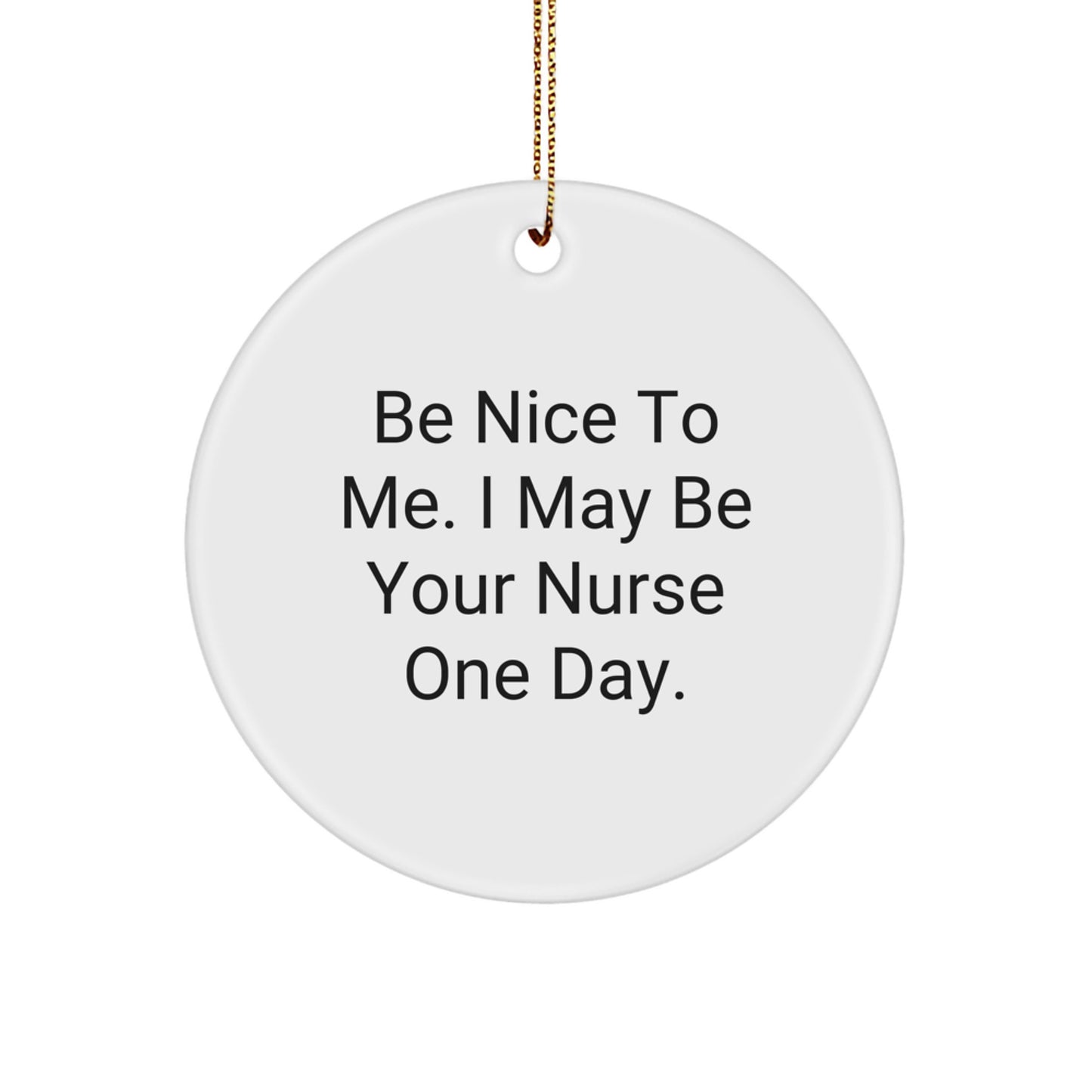 Nurse Gifts from Friends - Be Nice to Me, Circle Ornament for Christmas - Inspirational Quote, Gifts for Nurse