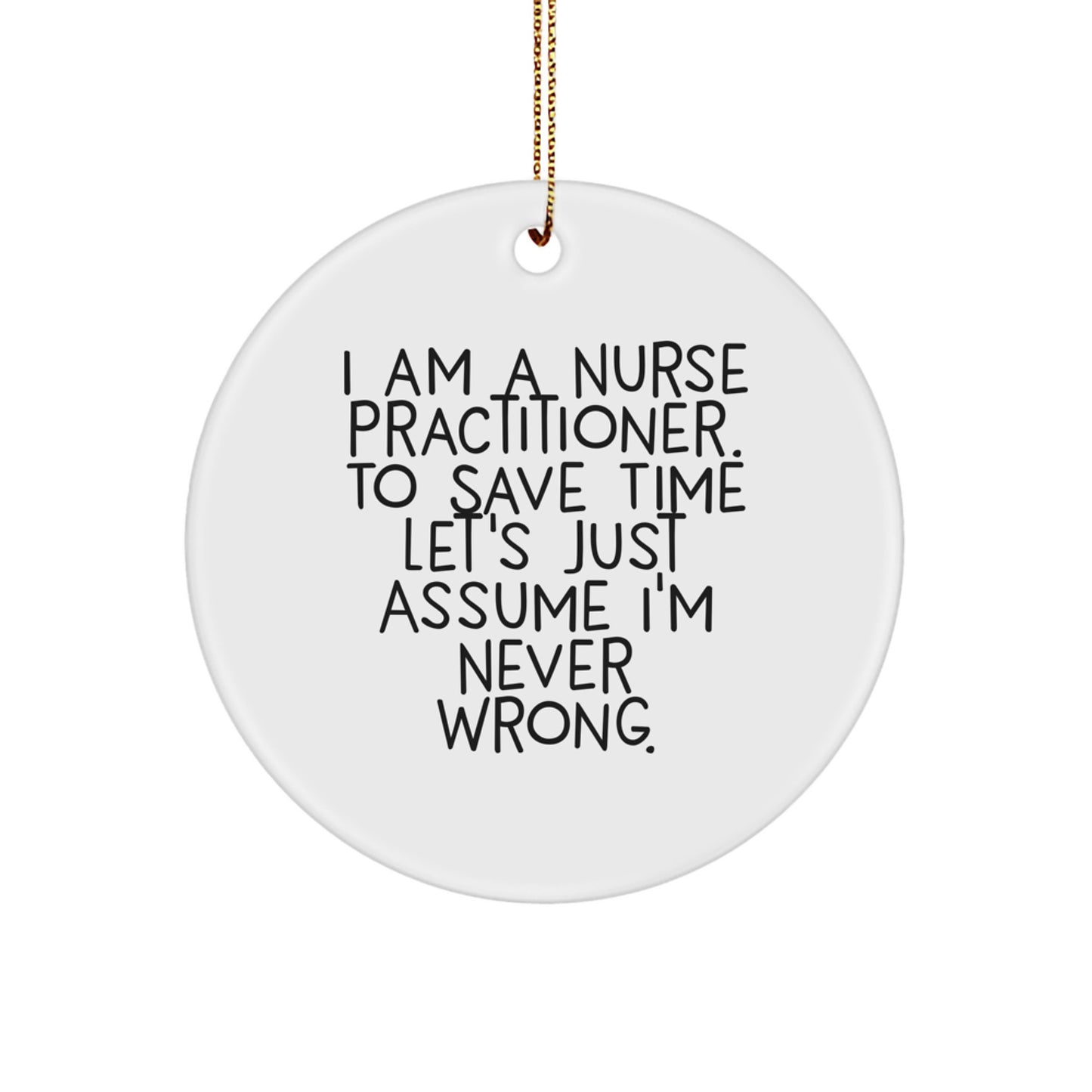 Nurse Practitioner Christmas Ornament - I Am A Nurse Practitioner, Assume I'm Never Wrong