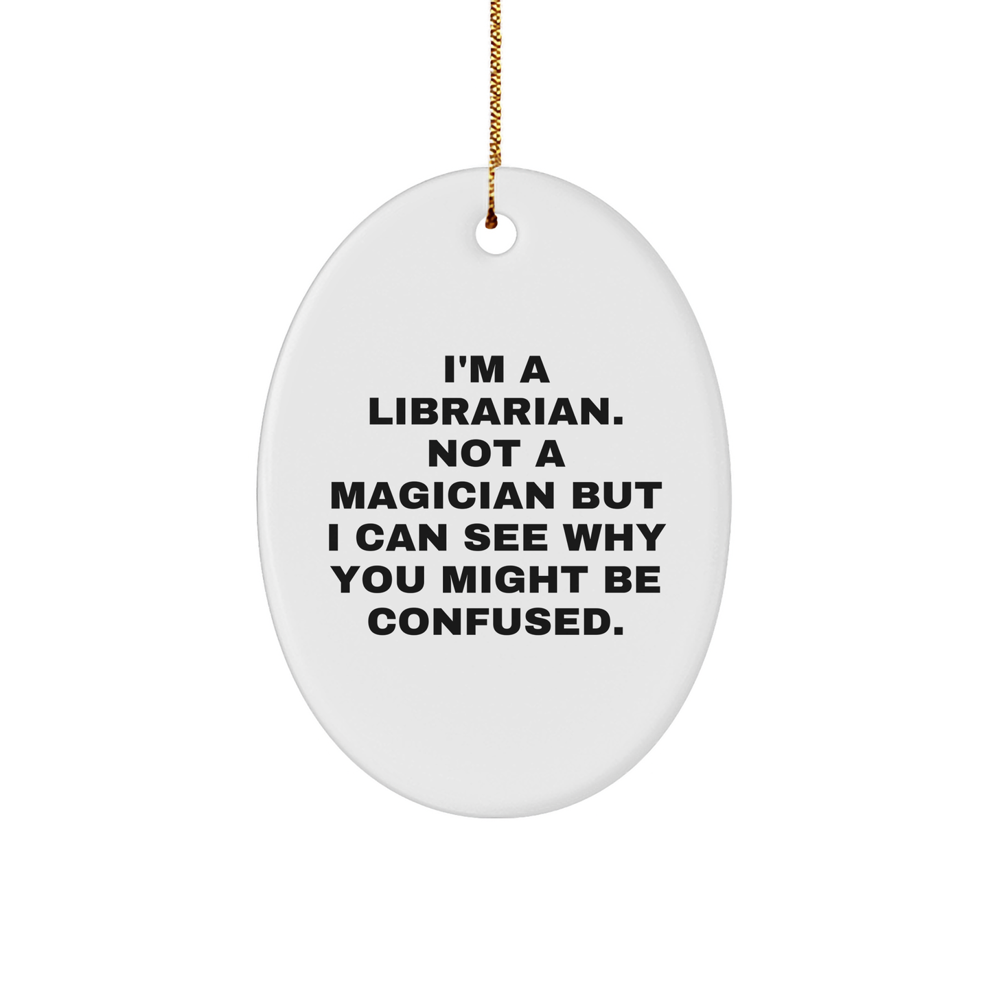 Librarian Oval Ornament Gifts from Friends - I'm A Librarian. Not A Magician But I Can See Why You Might Be Confused., Funny Christmas Librarian Gifts for Librarian - Image 1