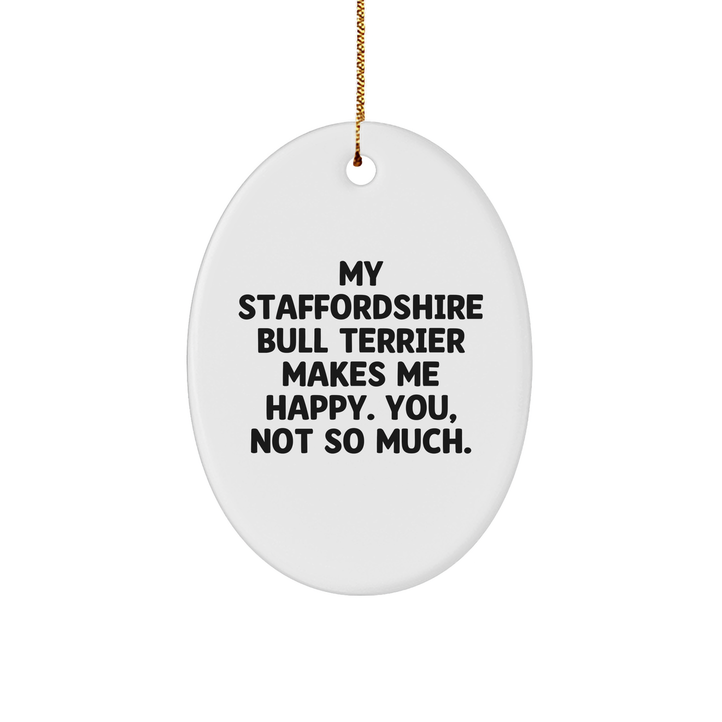 Staffordshire Bull Terrier Dog Gifts for Men, Women, Friends - Funny Quote Oval Ornament, 'My Staffordshire Bull Terrier Makes Me Happy. You, Not So Much.' - Christmas Unique Gifts from Family - Image 1