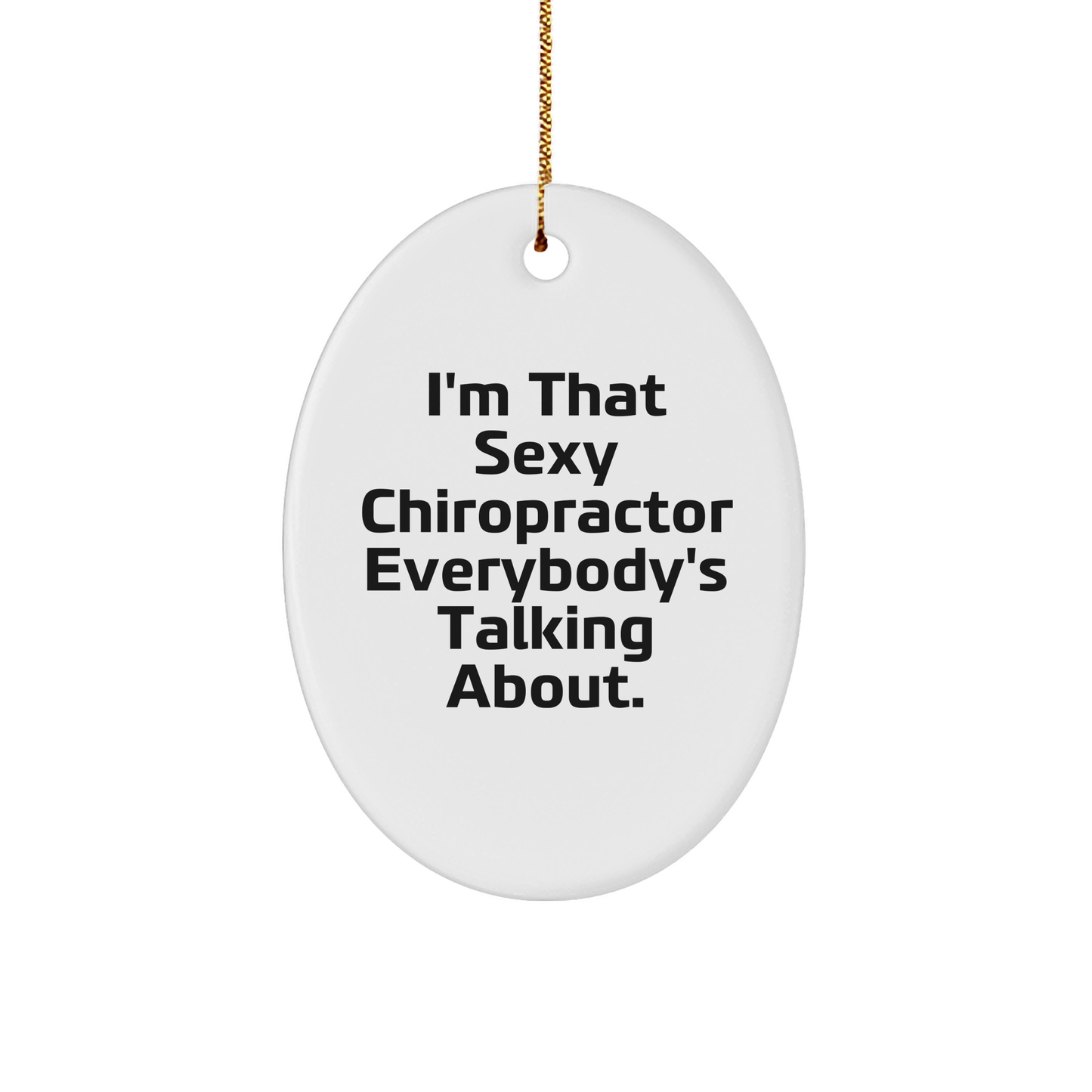 Funny Chiropractor Gifts - I'm That Sexy Chiropractor Everybody's Talking About. Oval Ornament, White, 3.25" Tall, Christmas Unique Gifts from Friends to Chiropractor - Image 1