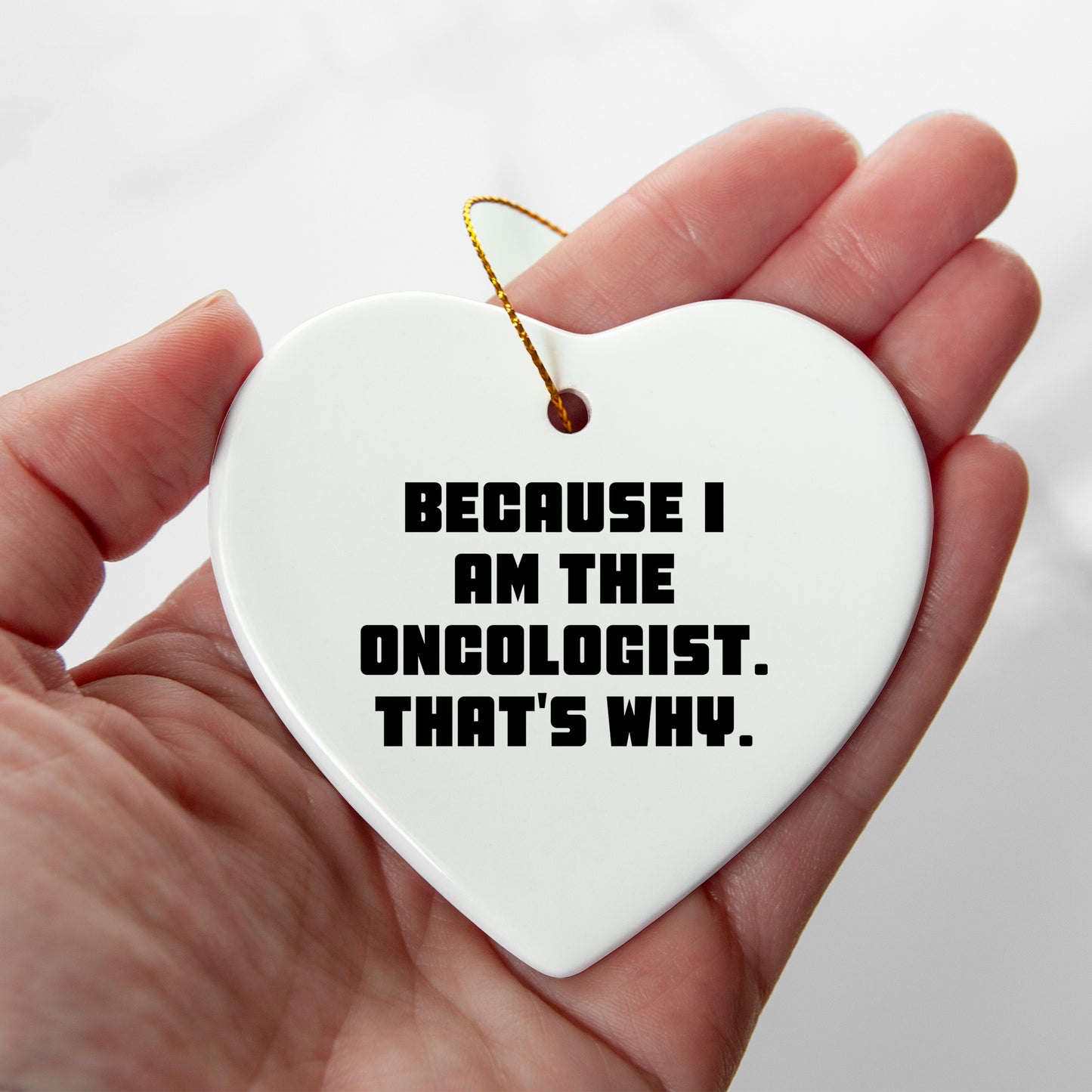 Oncologist Gifts from Friends - Funny Heart Ornament Because I Am The Oncologist. That's Why. for Men, Women, Family, Coworkers - Christmas Unique,