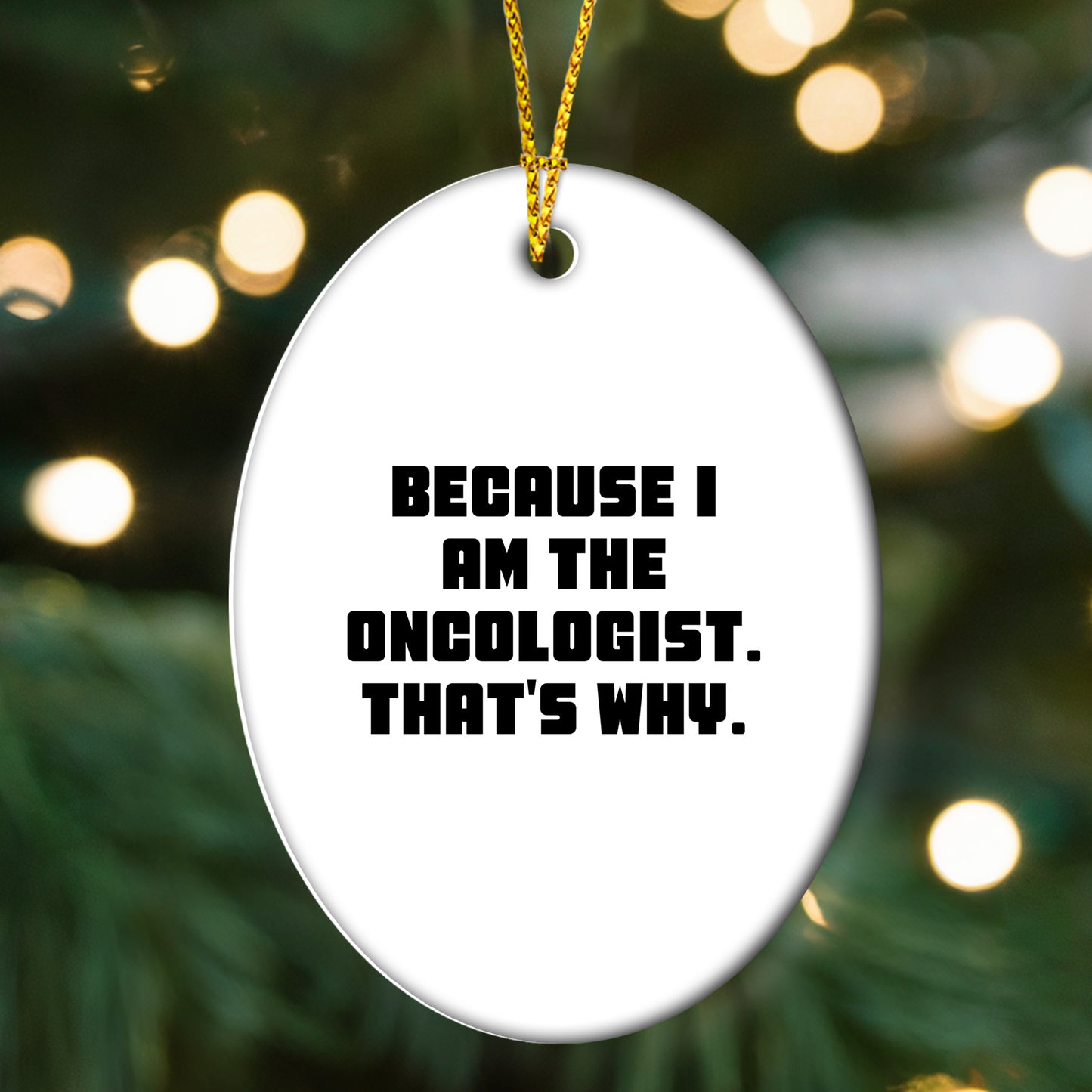 Oncologist Gifts from Friends, Gifts for Oncologist, Oval Ornament with Funny Quote, 'Because I Am The Oncologist. That's Why.'
