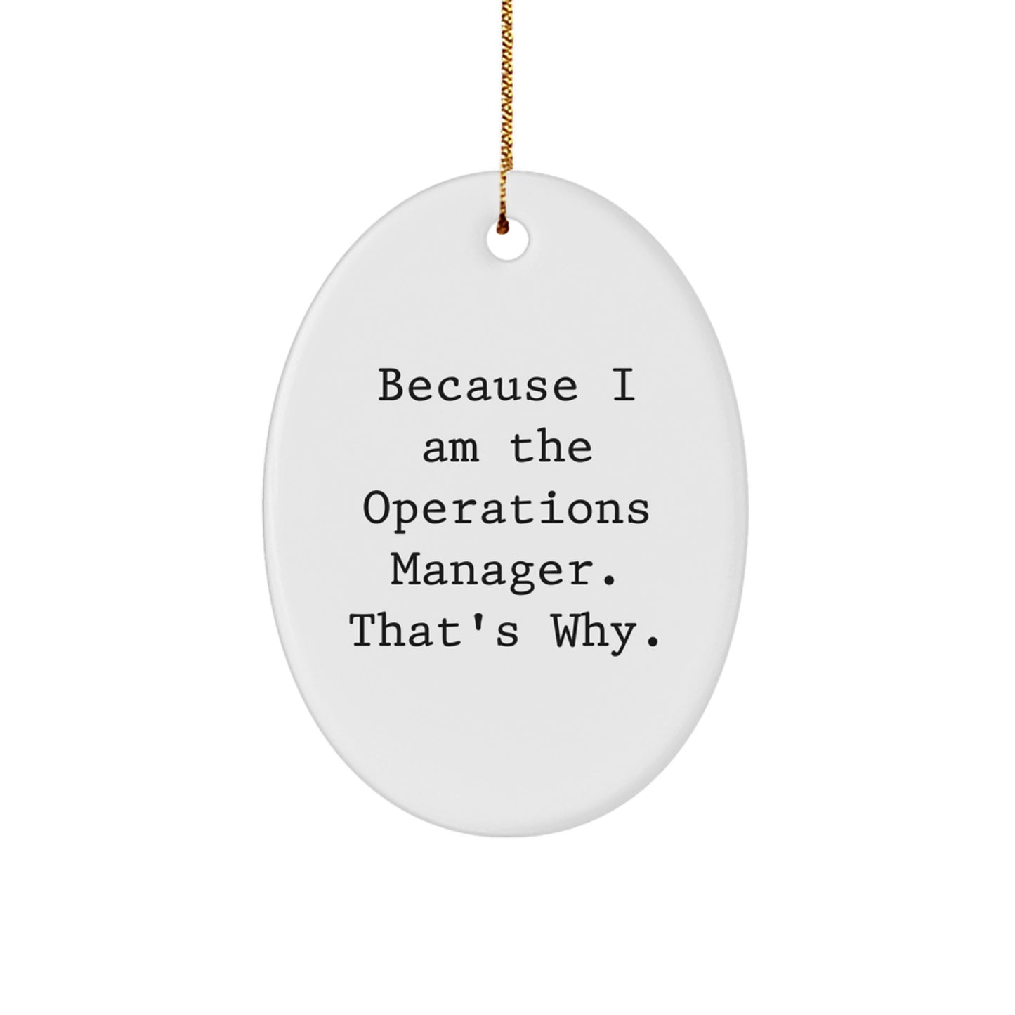 Operations Manager Gifts - 'Because I Am The Operations Manager. That's Why.' Oval Ornament for Christmas, Funny Quote Gifts from Friends to Operations Manager