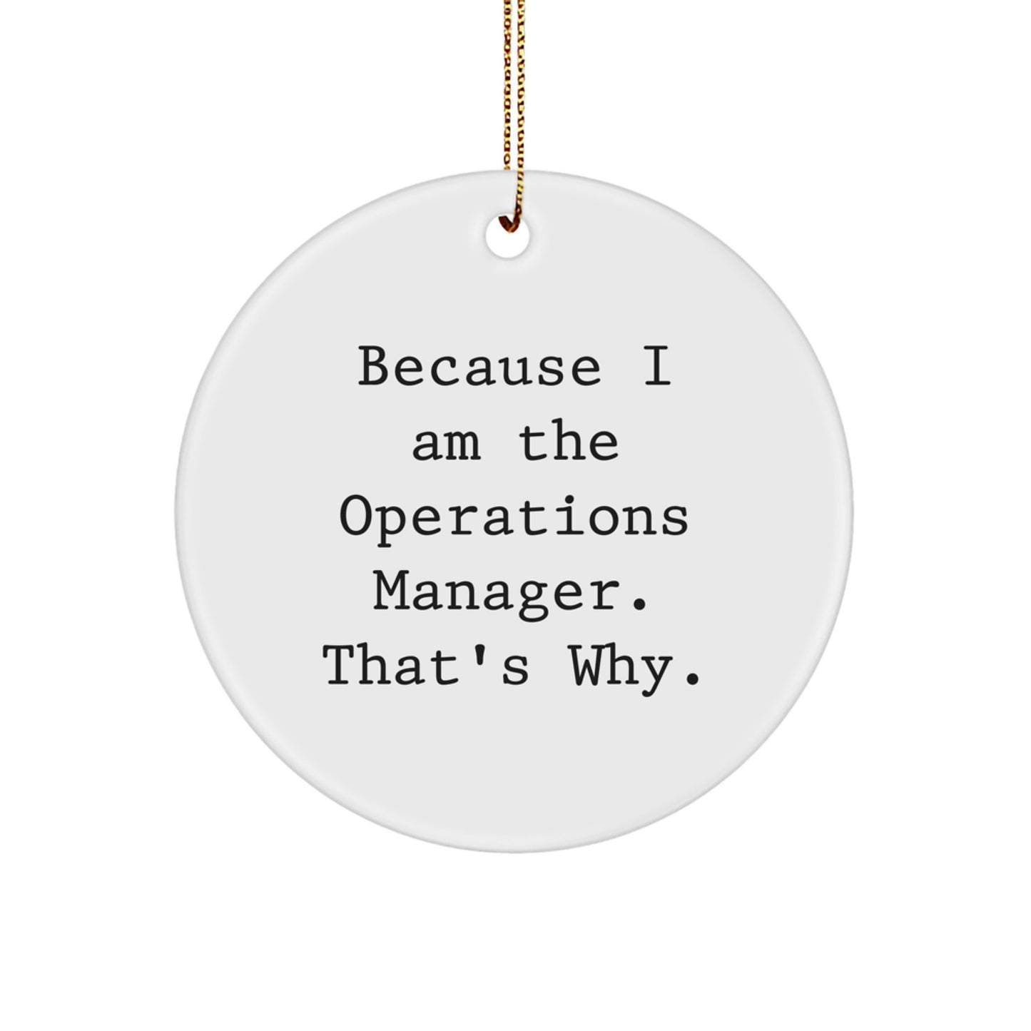 Operations Manager Humor Gifts for Men Gifts from Family, White Circle Ornament Because I Am The Operations Manager. That's Why., Christmas Unique Gifts