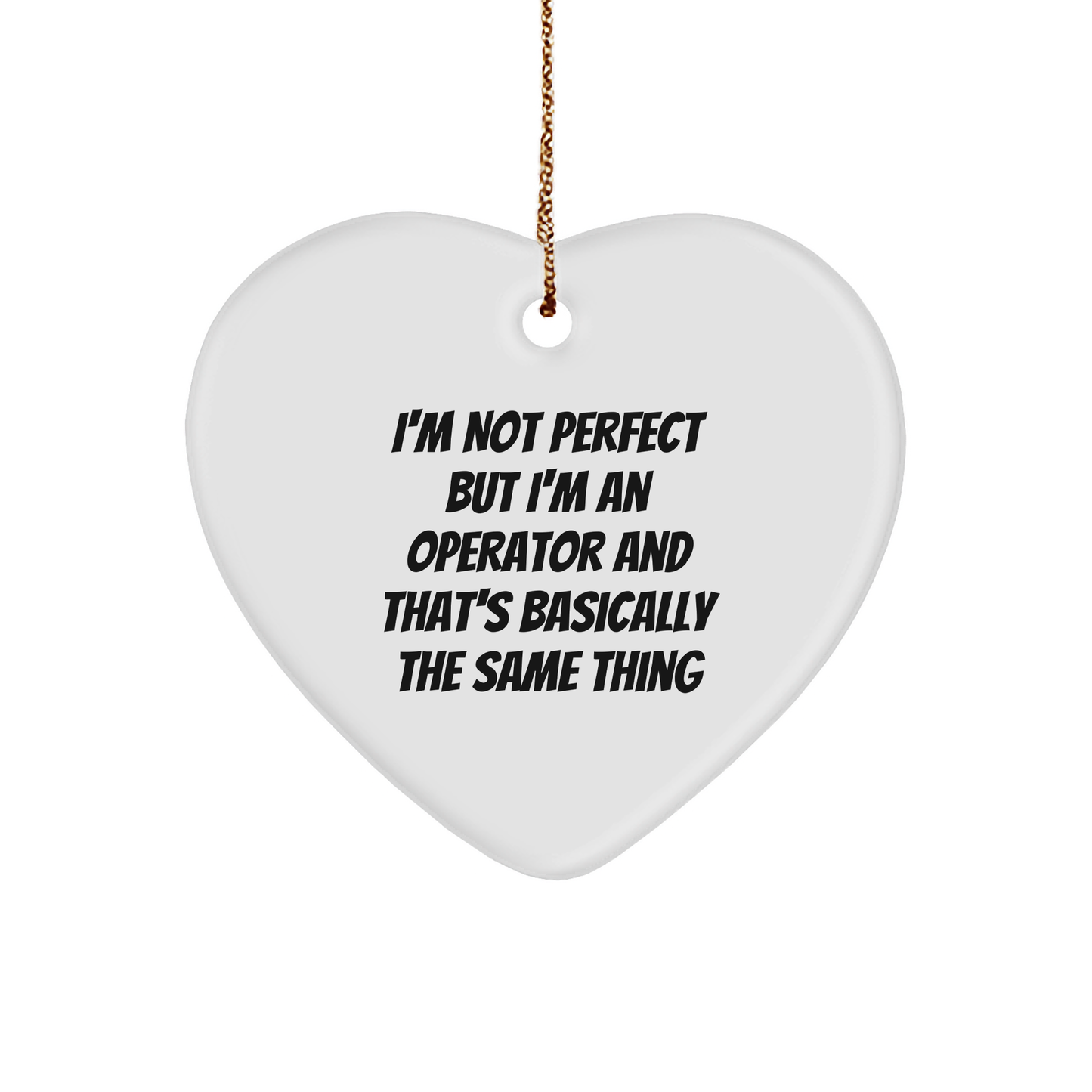 Operator Funny Heart Ornament for Christmas - I'm Not Perfect But I'm An Operator And That's Basically The Same Thing Gift