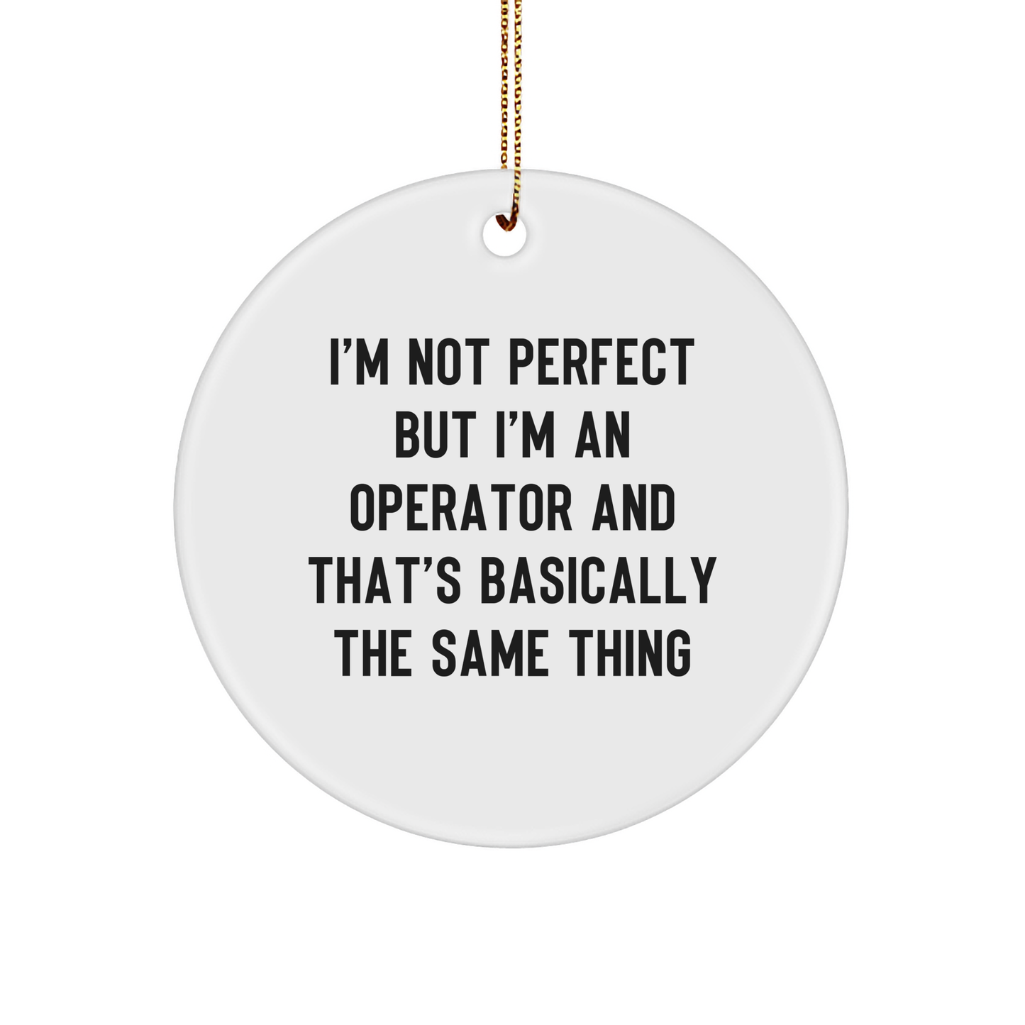 Operator Gifts from Friends, I'm Not Perfect But I'm An Operator And That's Basically The Same Thing, Funny Circle Ornament for Christmas