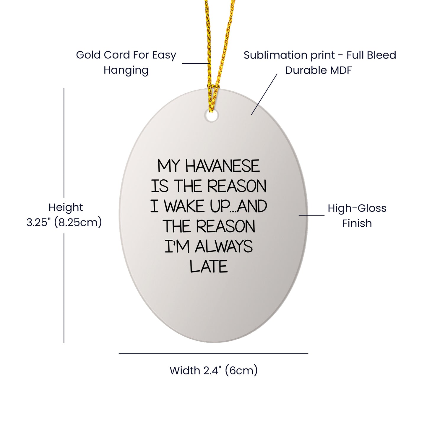 My Havanese Is The Reason I Wake Up... and The Reason I'm Always Late | Oval MDF Ornament with Gloss Finish & Gold Cord