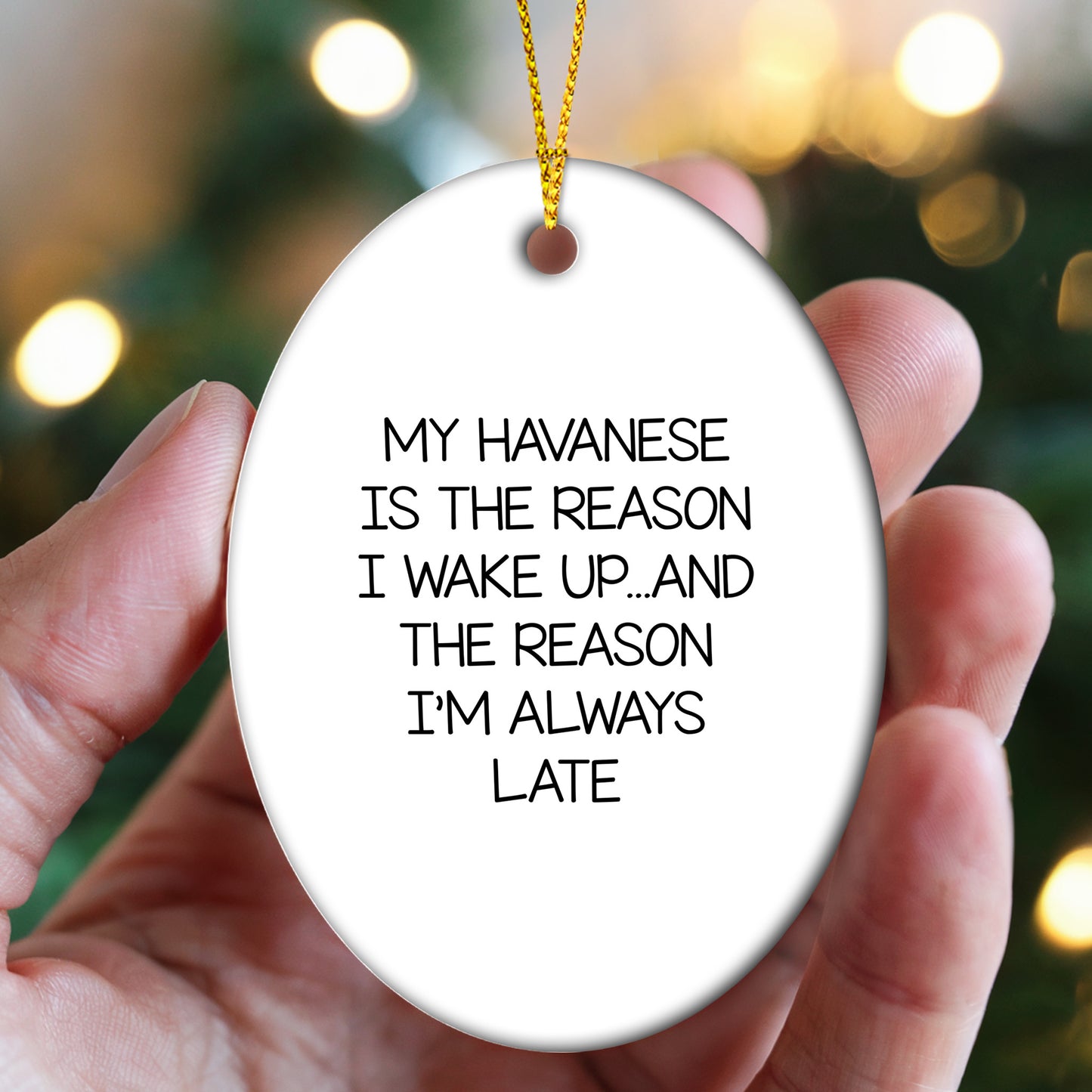 My Havanese Is The Reason I Wake Up... and The Reason I'm Always Late | Oval MDF Ornament with Gloss Finish & Gold Cord