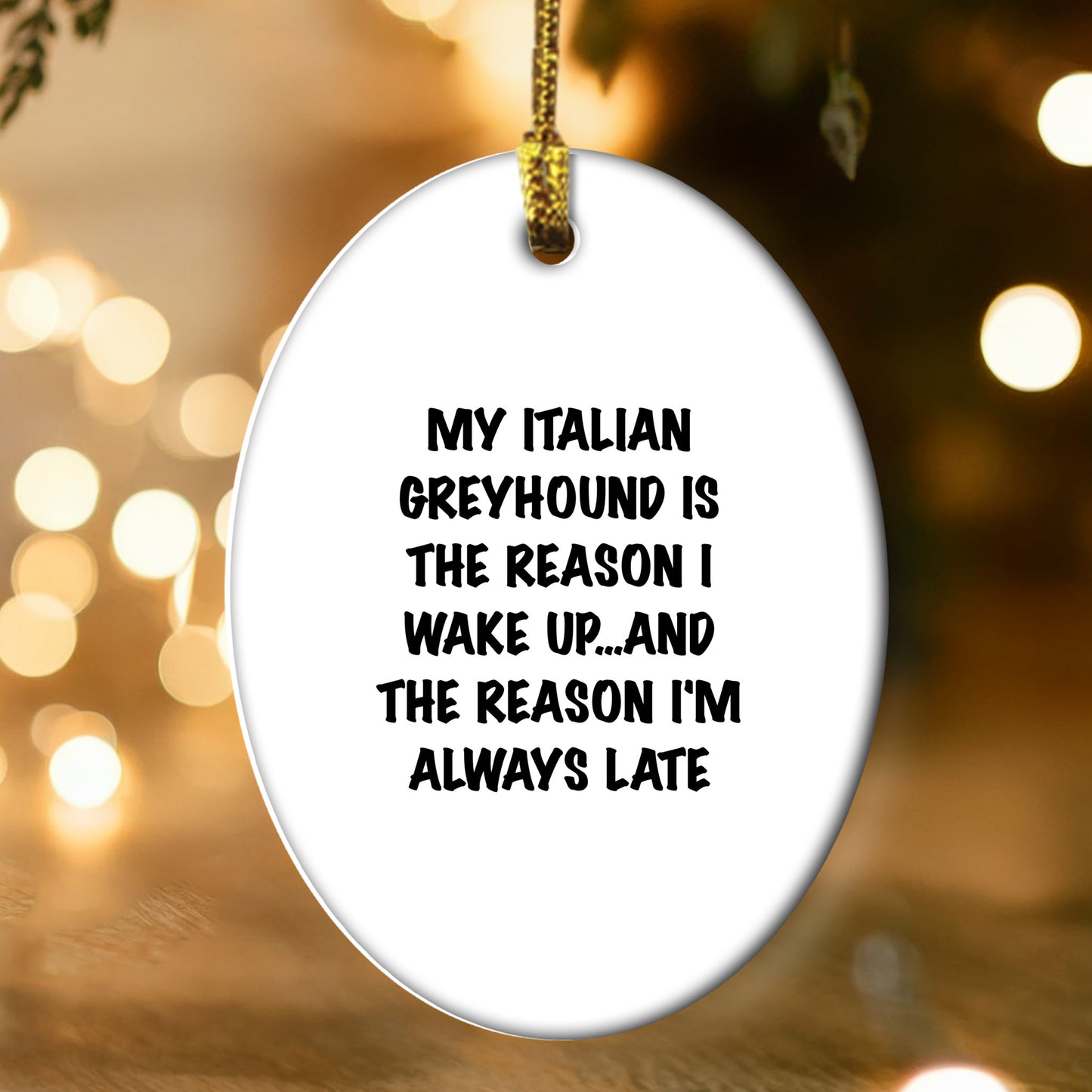 Italian Greyhound Dog Christmas Ornaments - My Italian Greyhound Is The Reason I Wake Up...and The Reason I'm Always Late