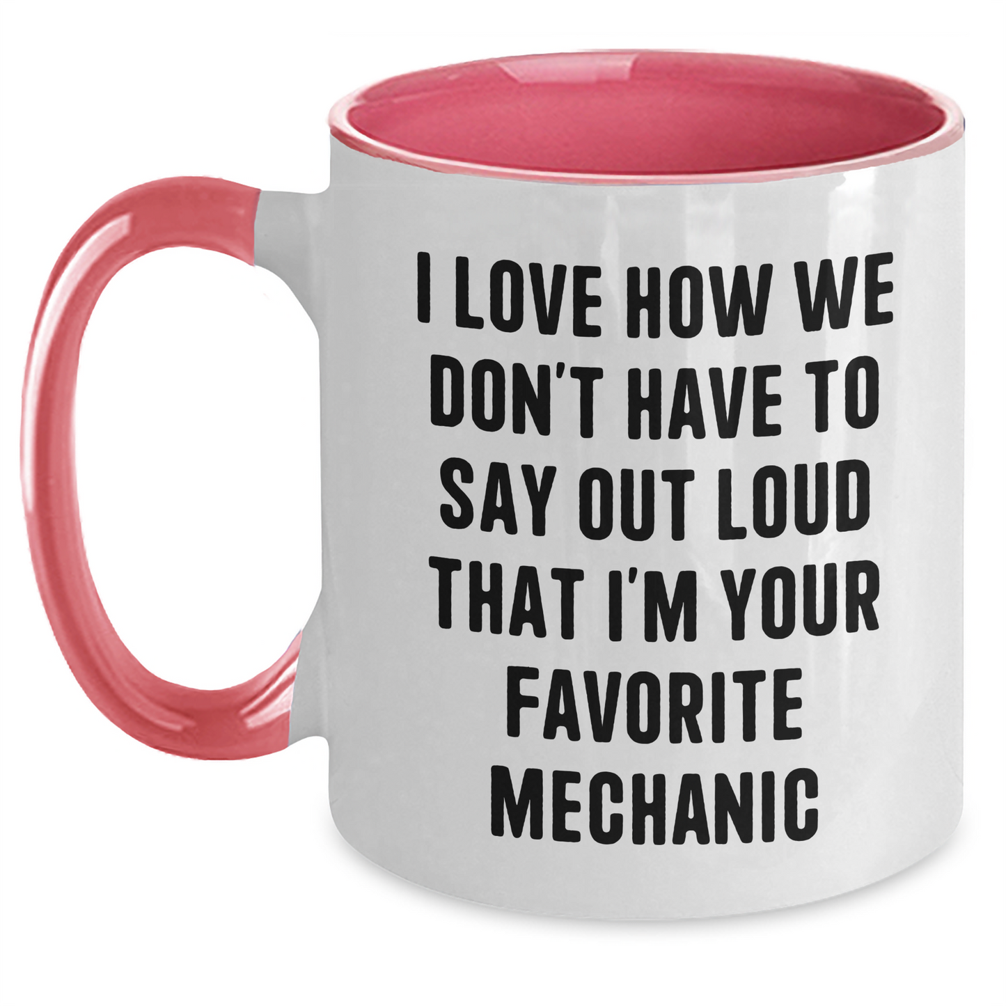 Funny Mechanic Gifts - 'I Love How We Don't Have To Say Out Loud That I'm Your Favorite Mechanic' Two Tone Coffee Mug for Mechanic Graduation Gifts from Friends - Main