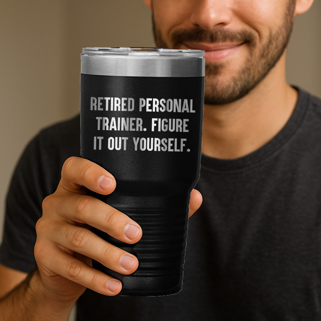 Personal Trainer's Favorite Tumbler Gifts for Men - 'Retired Personal Trainer. Figure It Out Yourself.' - 20oz or 30oz Capacity, Stainless Steel - Mallard Moon Gift Shop