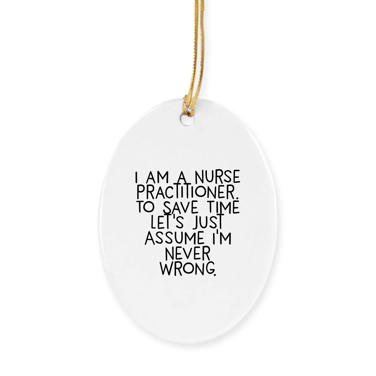 Nurse Practitioner Christmas Ornament - I Am A Nurse Practitioner, Assume I'm Never Wrong