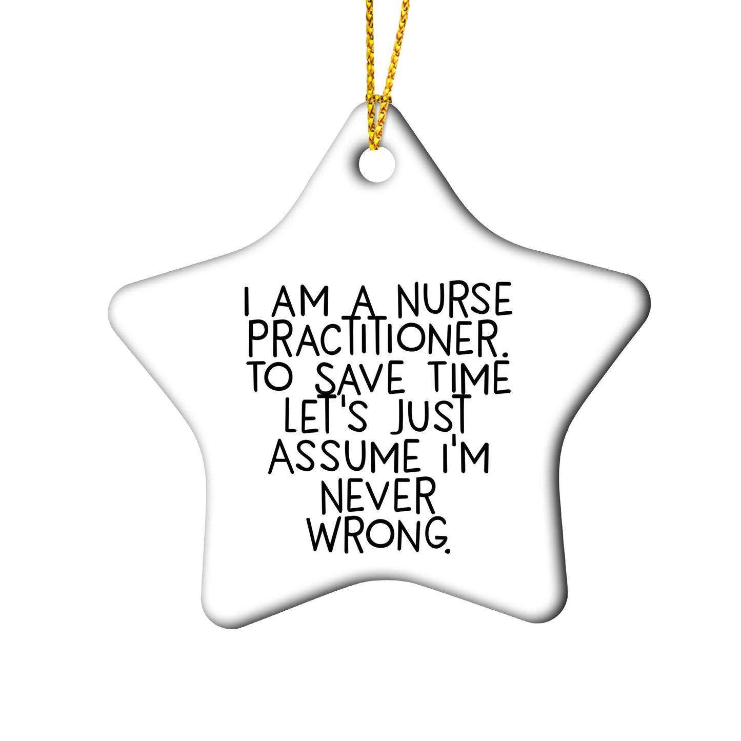 Nurse Practitioner Christmas Ornament - I Am A Nurse Practitioner, Assume I'm Never Wrong